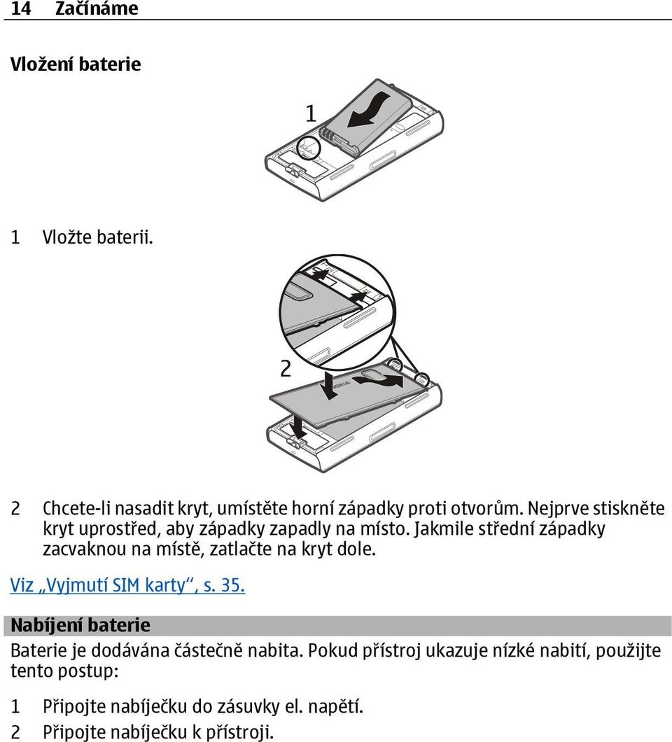 Jakmile střední západky zacvaknou na místě, zatlačte na kryt dole. Viz Vyjmutí SIM karty, s. 35.