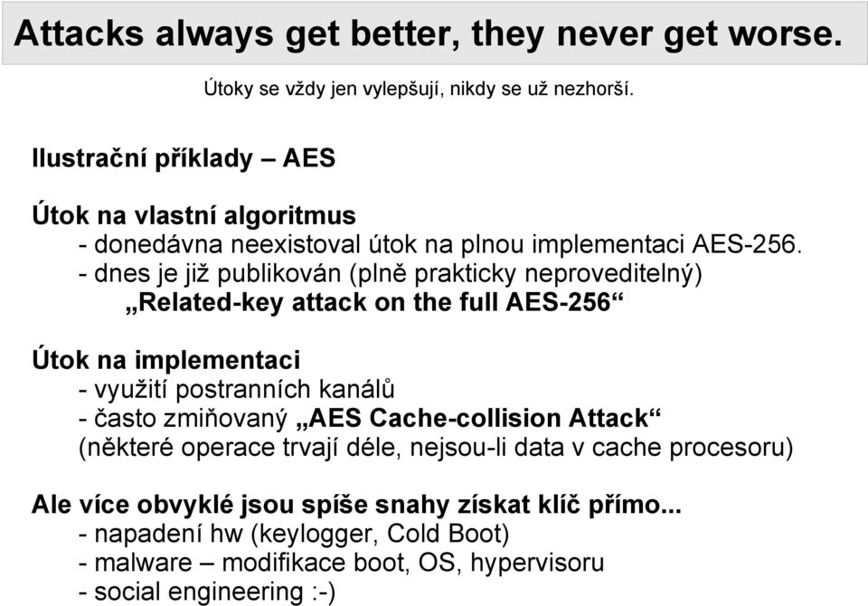 - dnes je již publikován (plně prakticky neproveditelný) Related-key attack on the full AES-256 Útok na implementaci - využití postranních kanálů - často