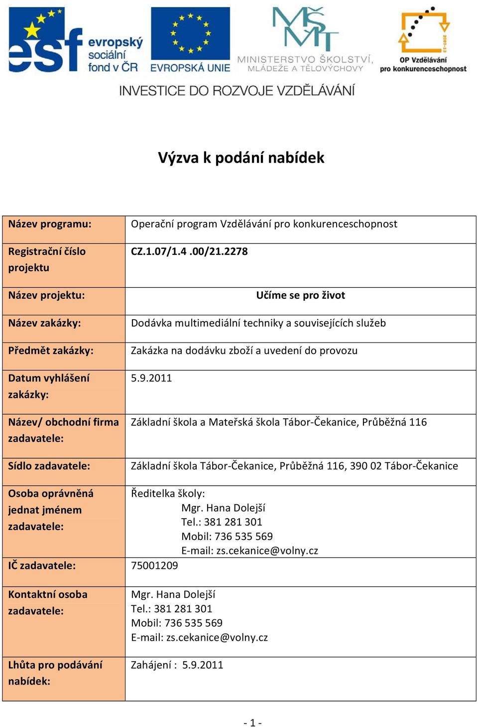 2011 Základní škola a Mateřská škola Tábor Čekanice, Průběžná 116 Základní škola Tábor Čekanice, Průběžná 116, 90 02 Tábor Čekanice Osoba oprávněná jednat jménem zadavatele: IČ zadavatele: 75001209