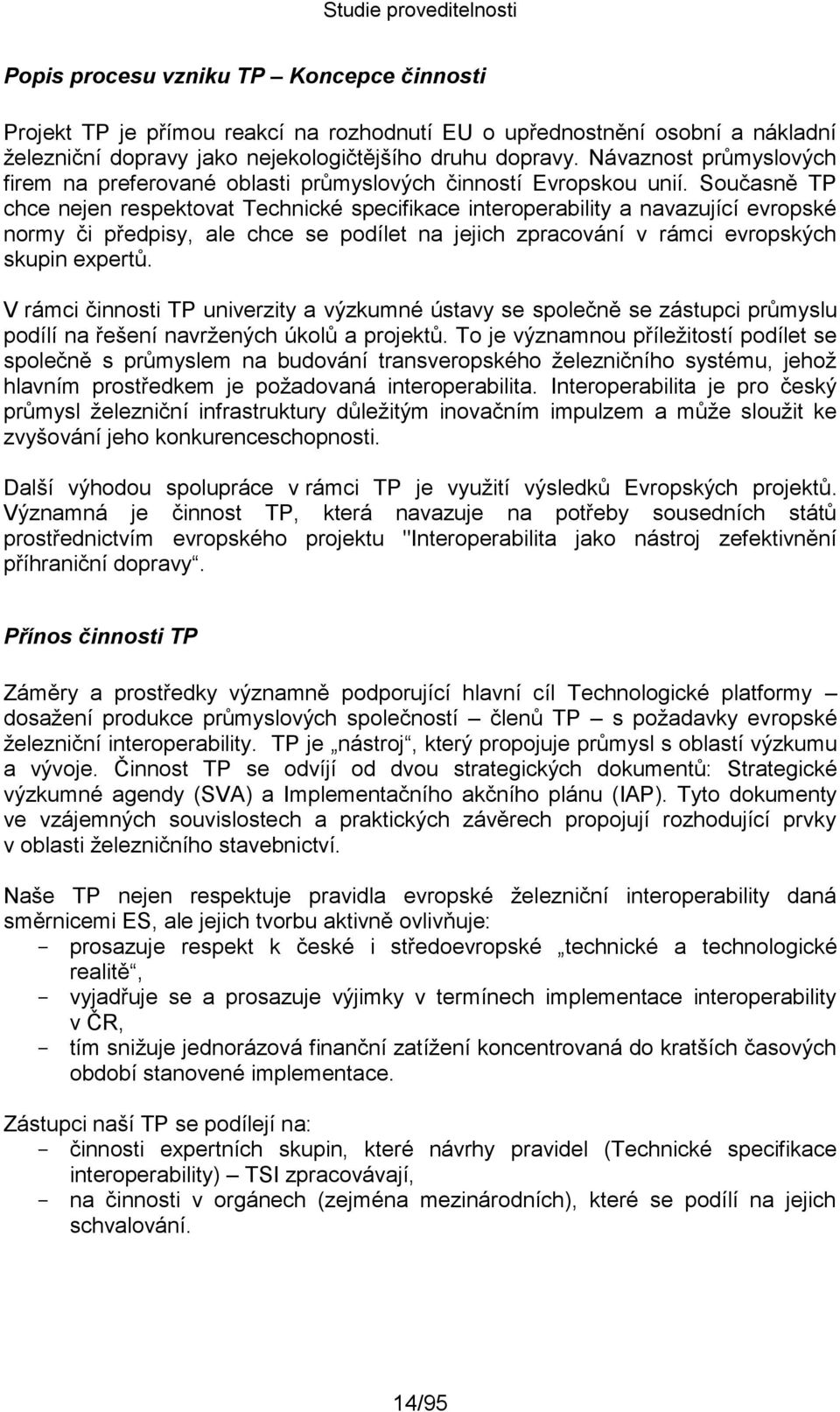 Současně TP chce nejen respektovat Technické specifikace interoperability a navazující evropské normy či předpisy, ale chce se podílet na jejich zpracování v rámci evropských skupin expertů.