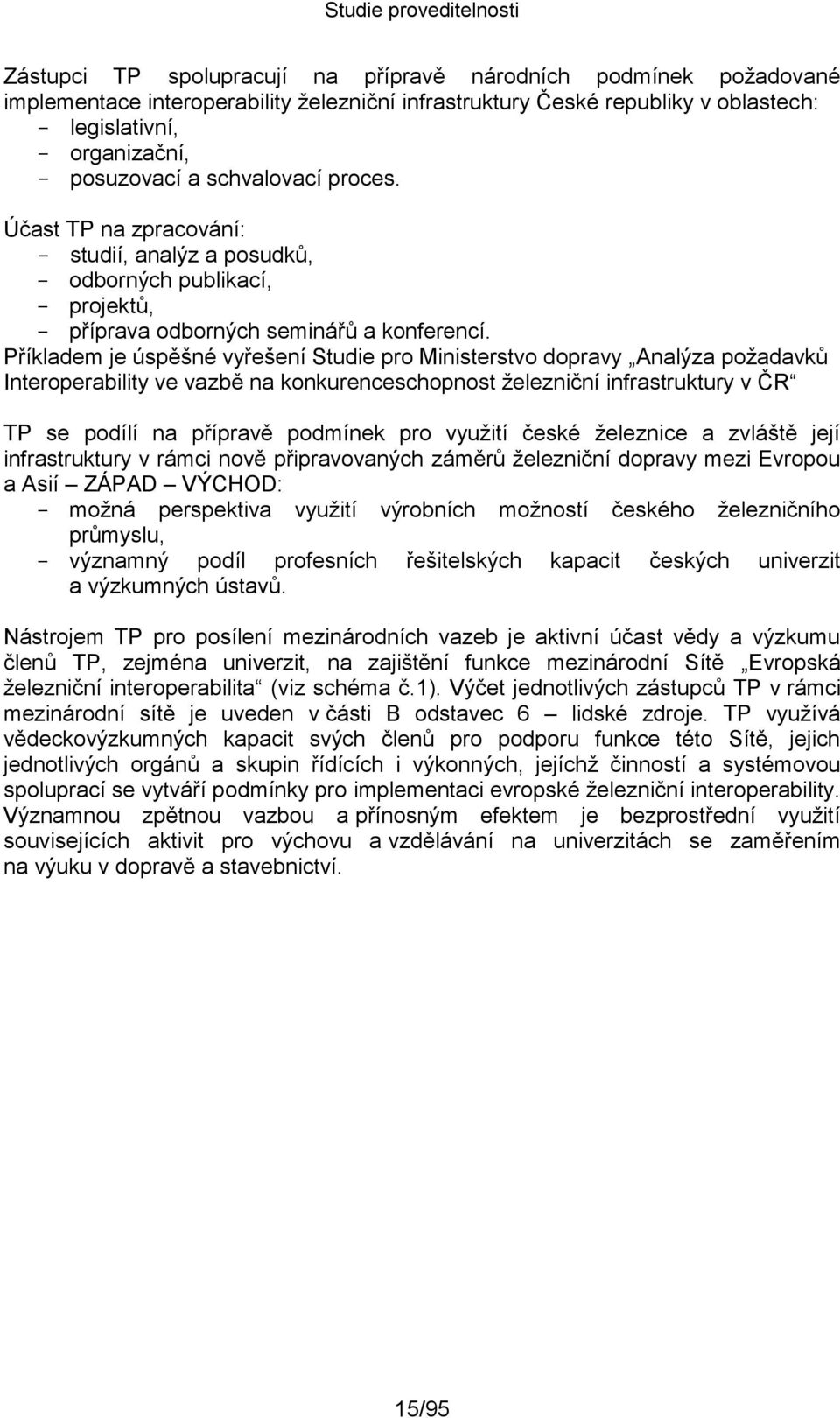 Příkladem je úspěšné vyřešení Studie pro Ministerstvo dopravy Analýza požadavků Interoperability ve vazbě na konkurenceschopnost železniční infrastruktury v ČR TP se podílí na přípravě podmínek pro