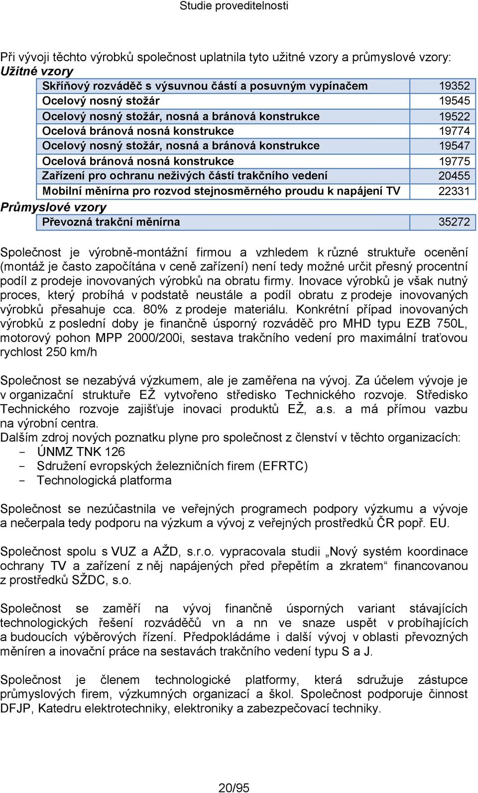 ochranu neživých částí trakčního vedení 20455 Mobilní měnírna pro rozvod stejnosměrného proudu k napájení TV 22331 Průmyslové vzory Převozná trakční měnírna 35272 Společnost je výrobně-montážní