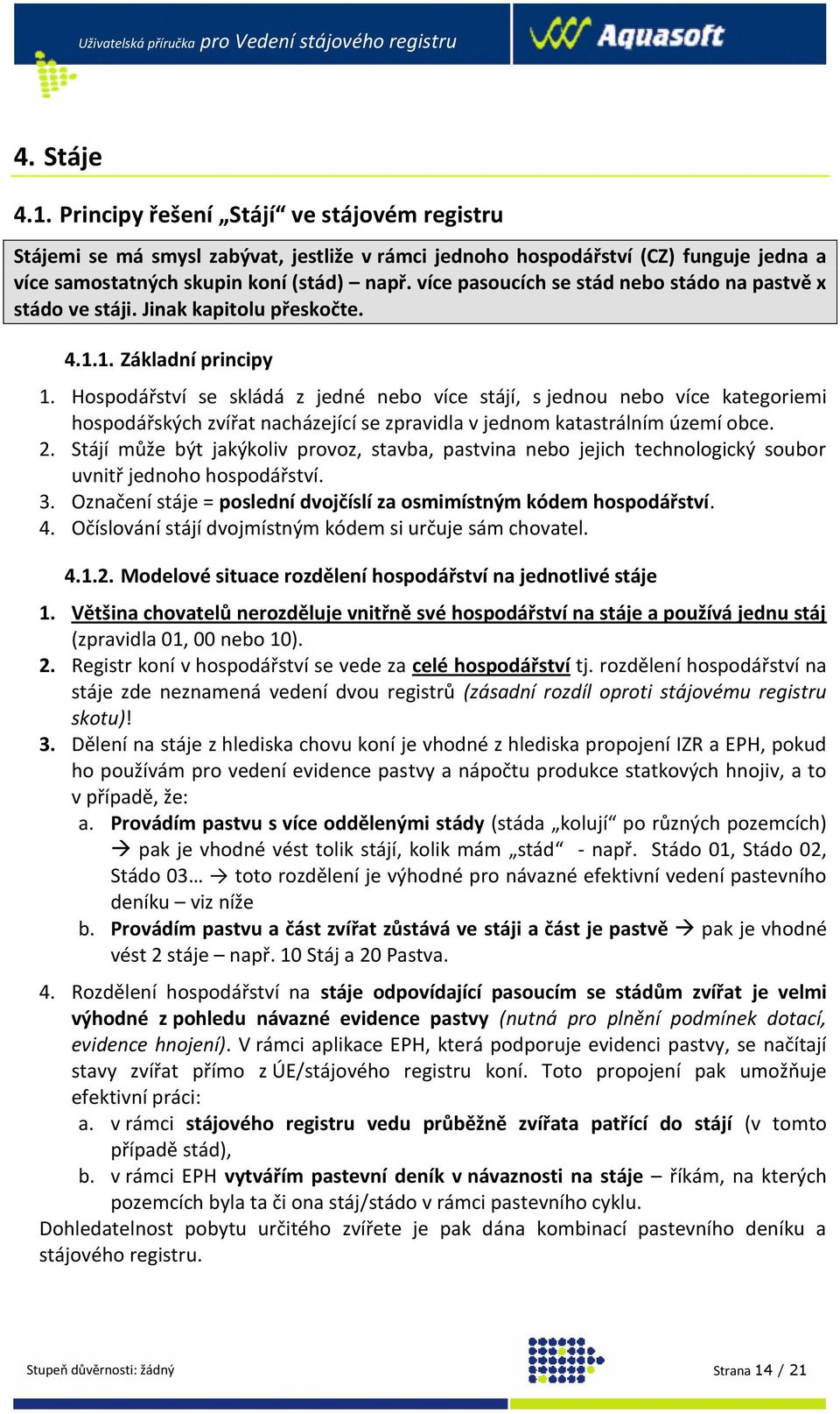 více pasoucích se stád nebo stádo na pastvě x stádo ve stáji. Jinak kapitolu přeskočte. 4.1.1. Základní principy 1.