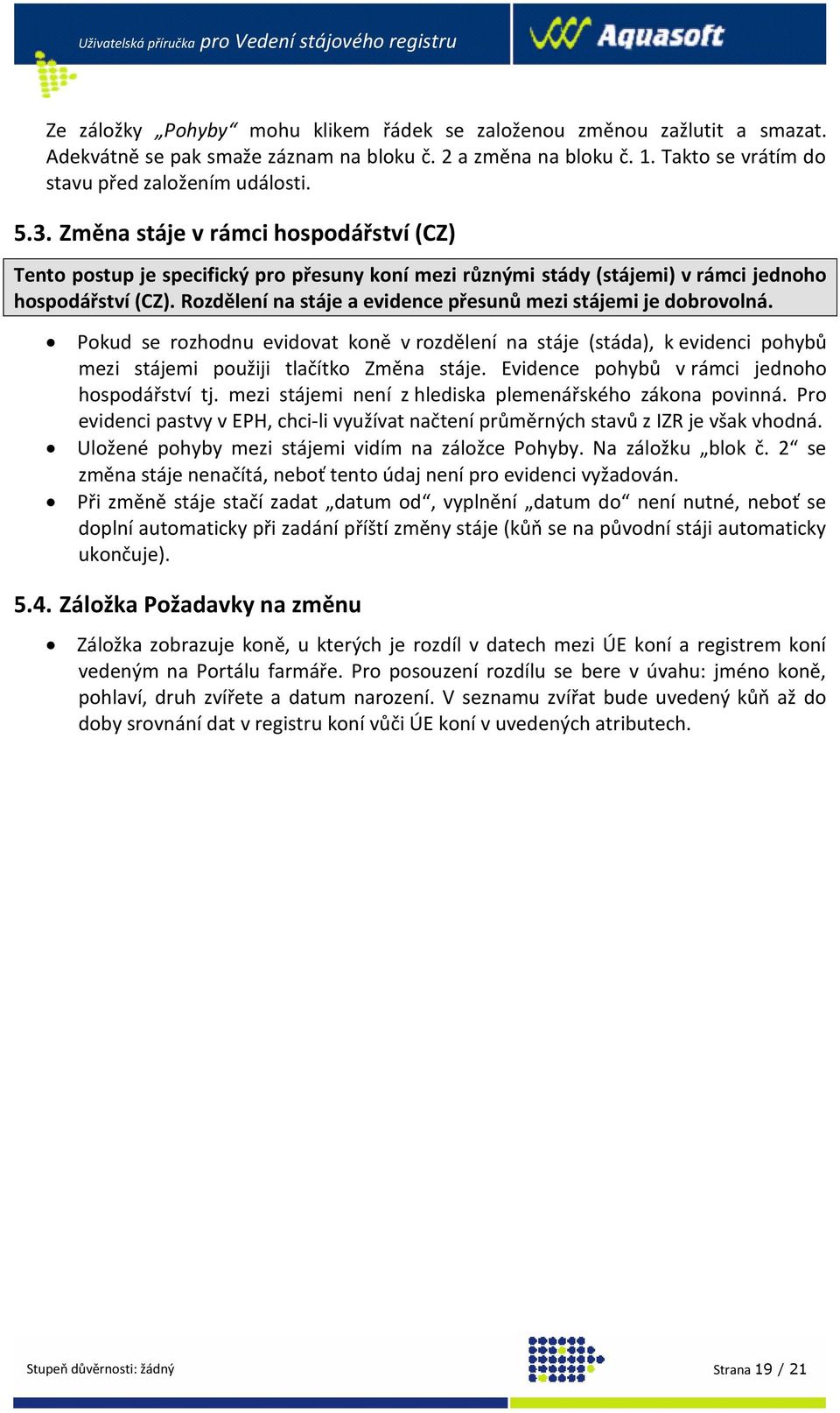 Změna stáje v rámci hospodářství (CZ) Tento postup je specifický pro přesuny koní mezi různými stády (stájemi) v rámci jednoho hospodářství (CZ).