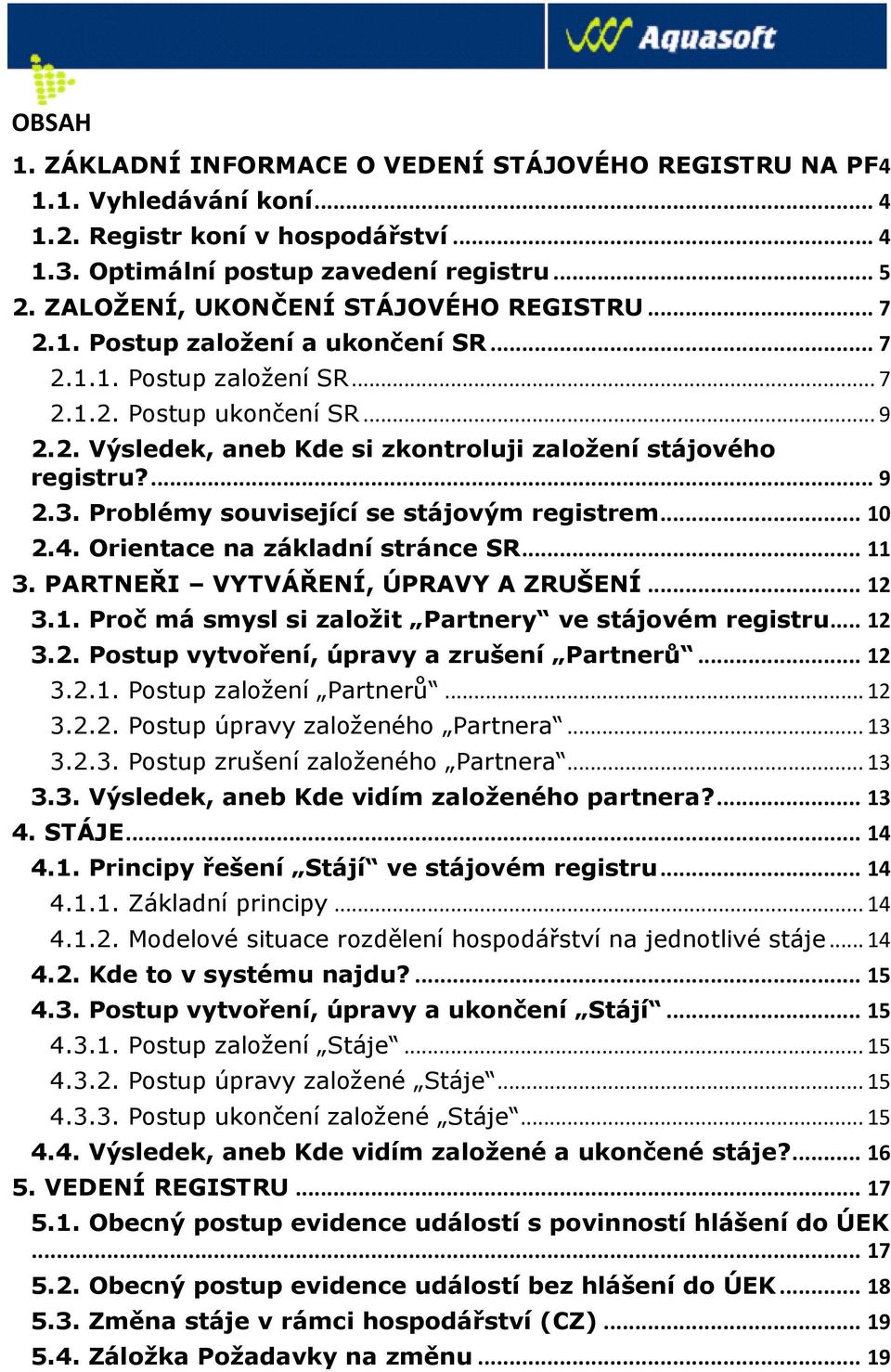 ... 9 2.3. Problémy související se stájovým registrem... 10 2.4. Orientace na základní stránce SR... 11 3. PARTNEŘI VYTVÁŘENÍ, ÚPRAVY A ZRUŠENÍ... 12 3.1. Proč má smysl si zaloţit Partnery ve stájovém registru.