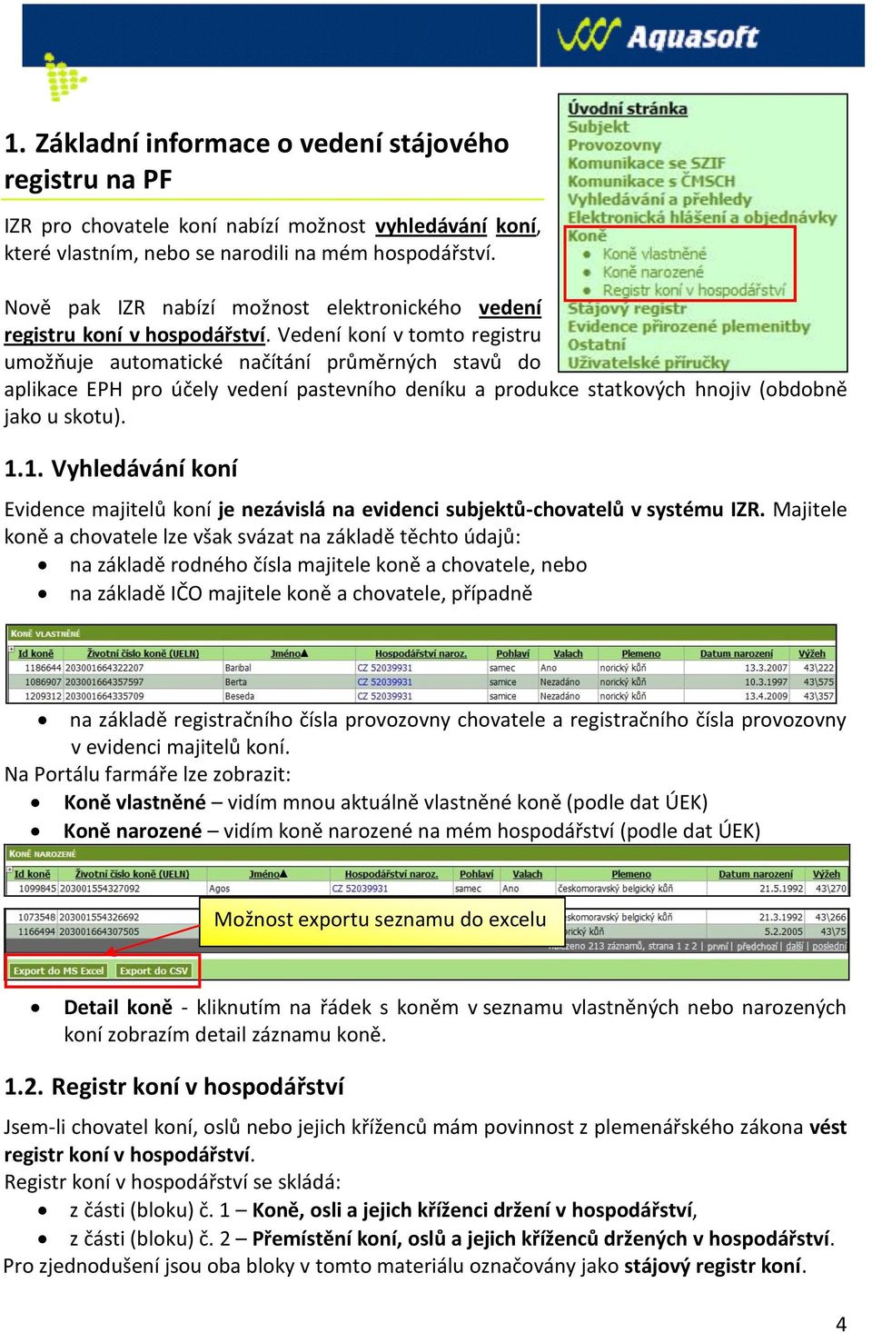 Vedení koní v tomto registru umožňuje automatické načítání průměrných stavů do aplikace EPH pro účely vedení pastevního deníku a produkce statkových hnojiv (obdobně jako u skotu). 1.