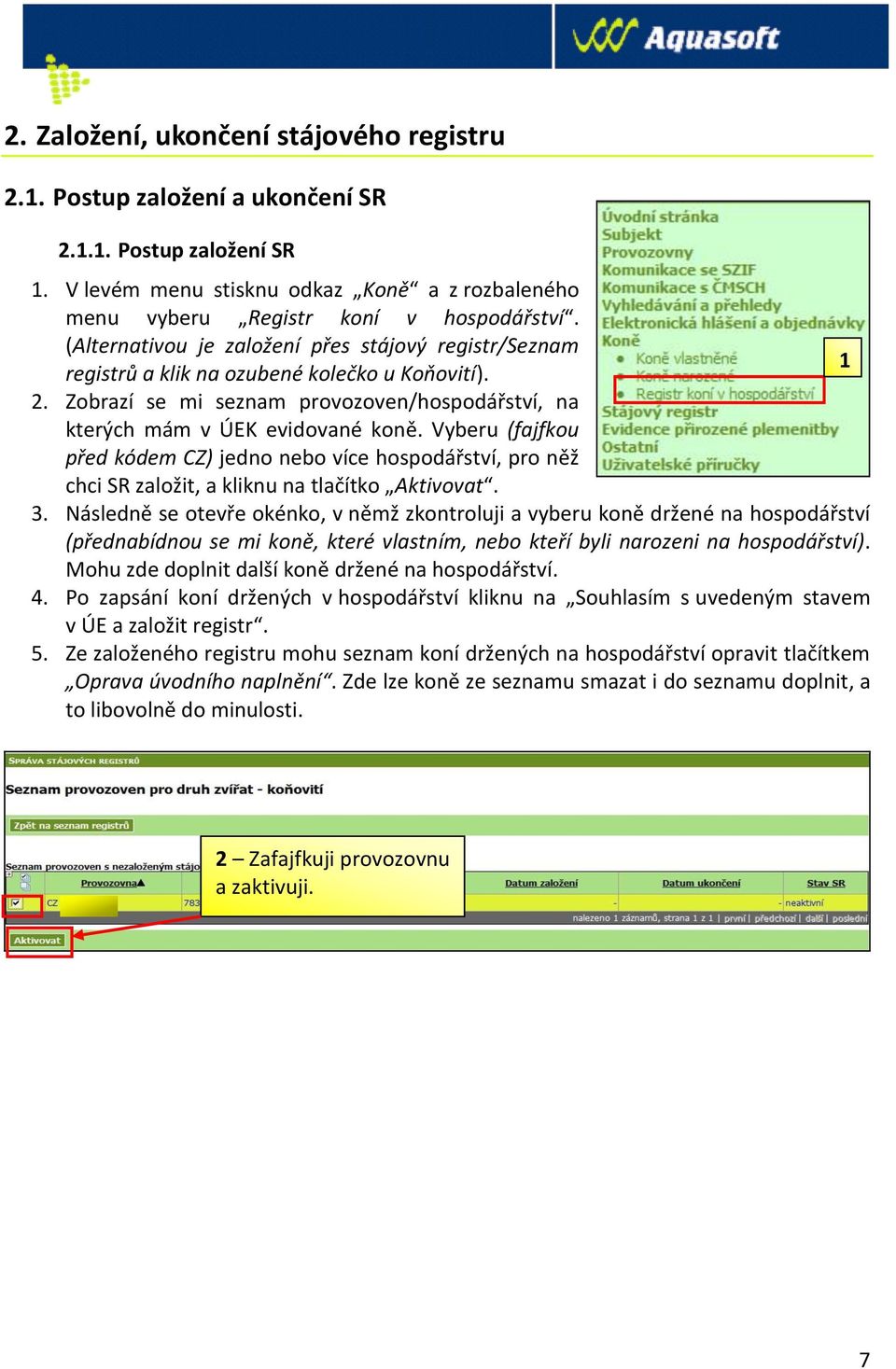 Vyberu (fajfkou před kódem CZ) jedno nebo více hospodářství, pro něž chci SR založit, a kliknu na tlačítko Aktivovat. 3.