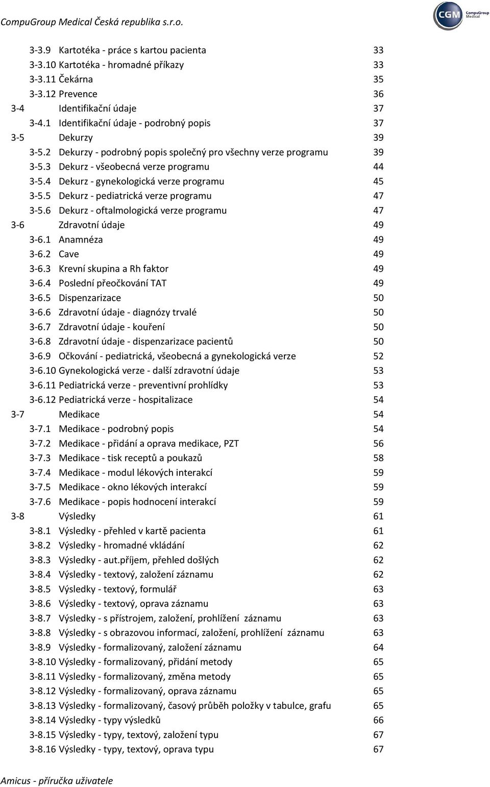 4 Dekurz - gynekologická verze programu 45 3-5.5 Dekurz - pediatrická verze programu 47 3-5.6 Dekurz - oftalmologická verze programu 47 3-6 Zdravotní údaje 49 3-6.1 Anamnéza 49 3-6.2 Cave 49 3-6.
