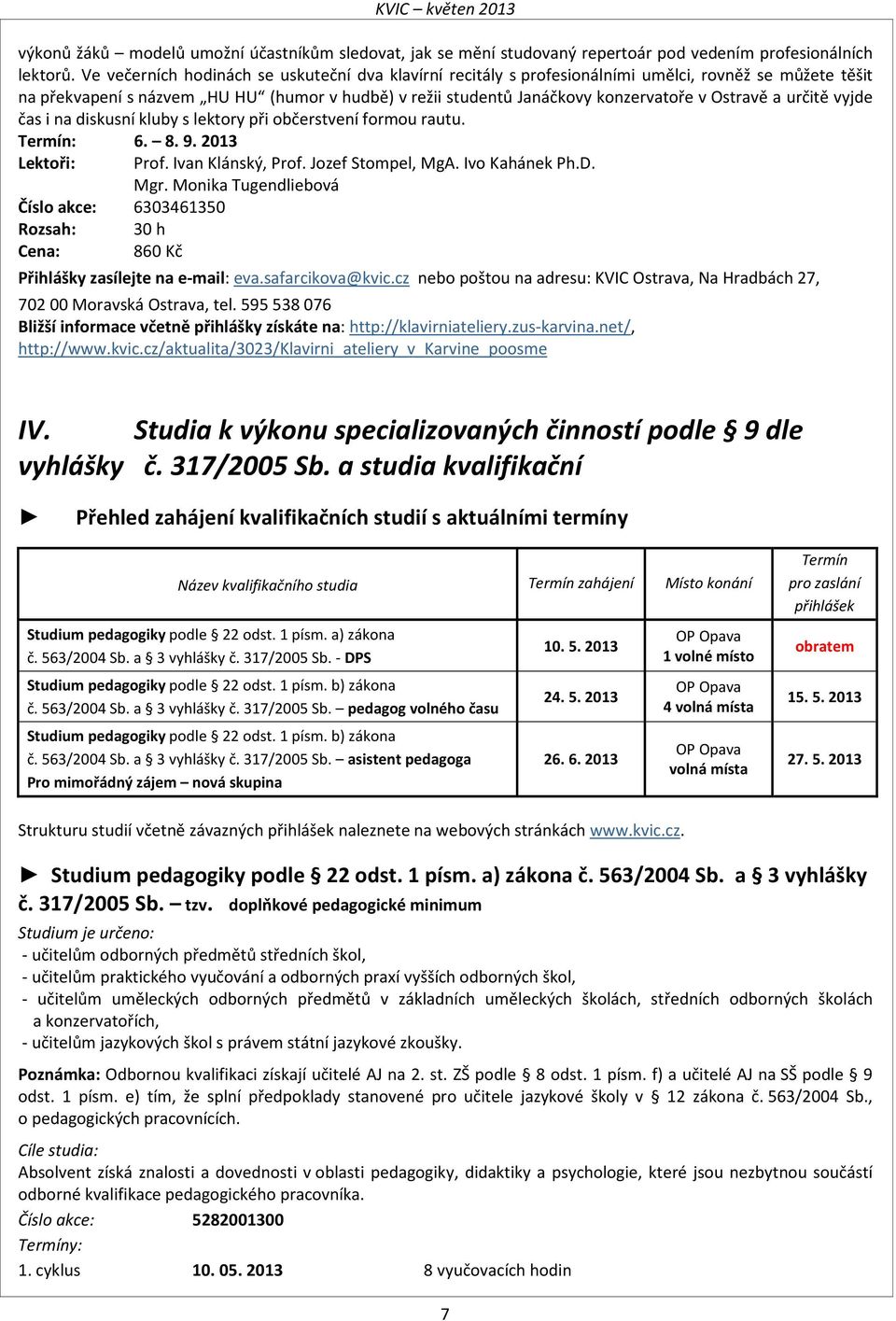 Ostravě a určitě vyjde čas i na diskusní kluby s lektory při občerstvení formou rautu. Termín: 6. 8. 9. 2013 Lektoři: Prof. Ivan Klánský, Prof. Jozef Stompel, MgA. Ivo Kahánek Ph.D. Mgr.