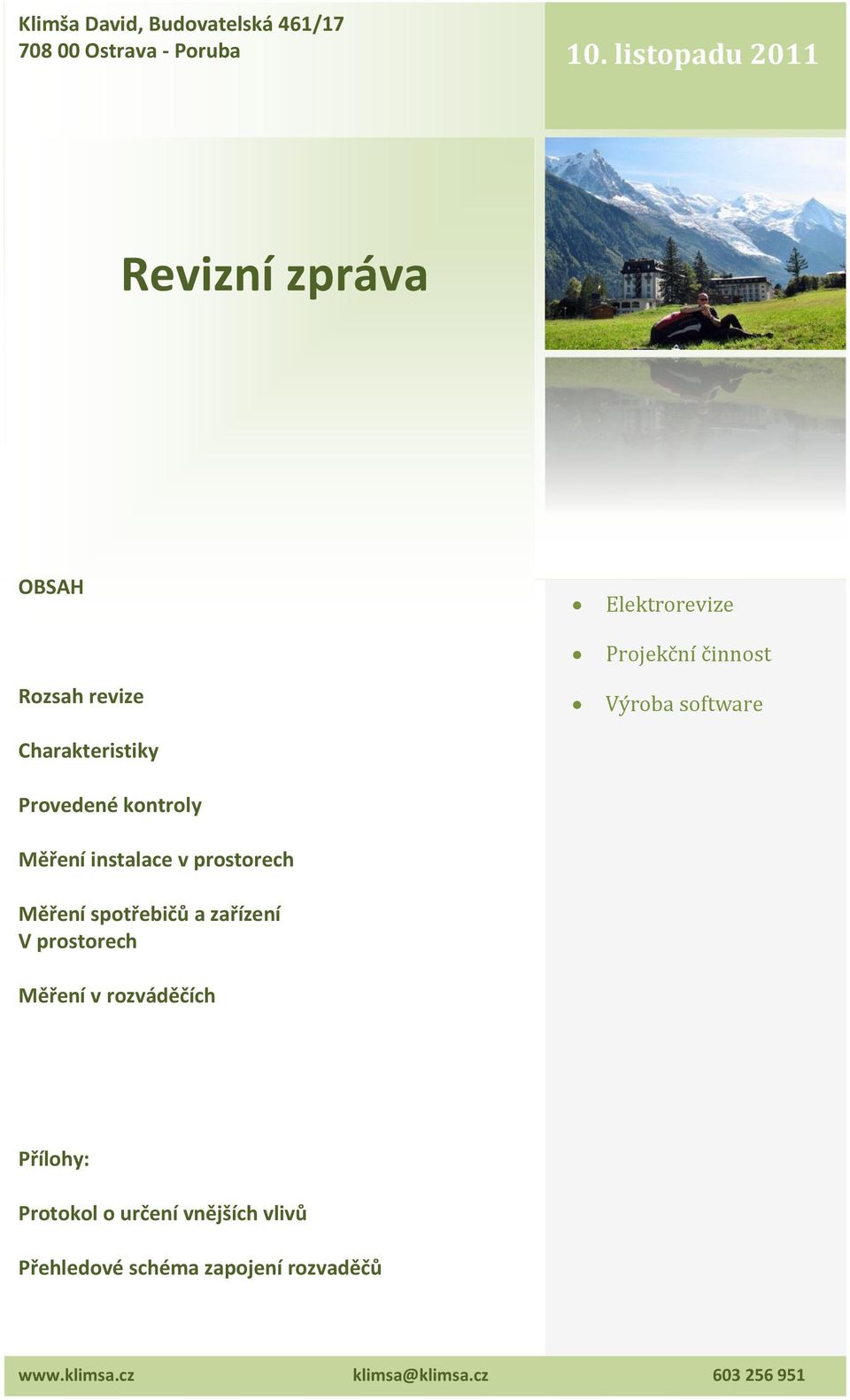 v prostorech Měření spotřebičů a zařízení V prostorech Měření v rozváděčích Elektrorevize Projekční