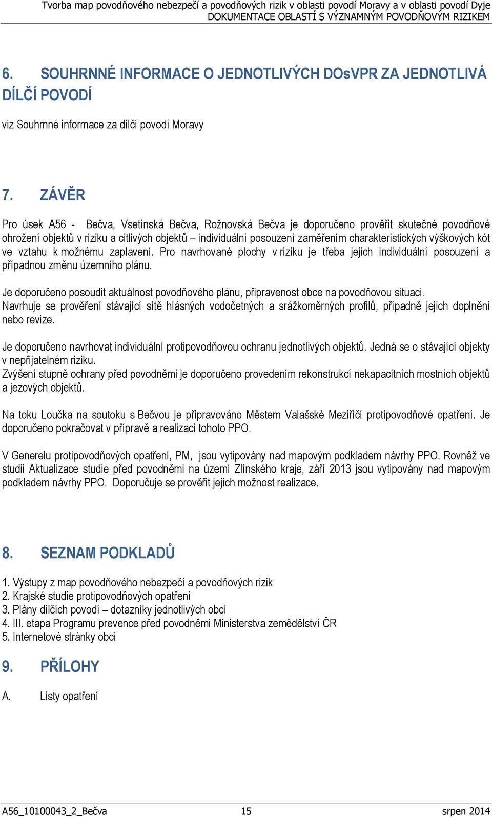 charakteristických výškových kót ve vztahu k možnému zaplavení. Pro navrhované plochy v riziku je třeba jejich individuální posouzení a případnou změnu územního plánu.