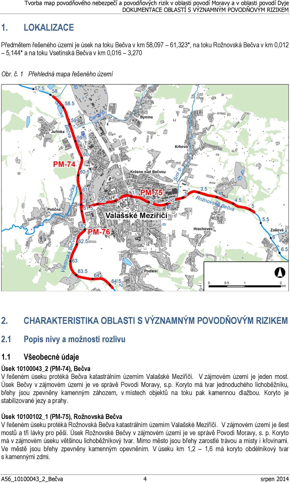 1 Všeobecné údaje Úsek 10100043_2 (PM-74), Bečva V řešeném úseku protéká Bečva katastrálním územím Valašské Meziříčí. V zájmovém území je jeden most.