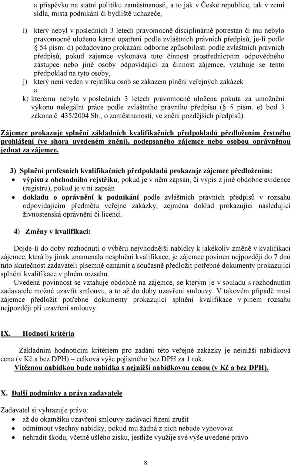 d) požadováno prokázání odborné způsobilosti podle zvláštních právních předpisů, pokud zájemce vykonává tuto činnost prostřednictvím odpovědného zástupce nebo jiné osoby odpovídající za činnost