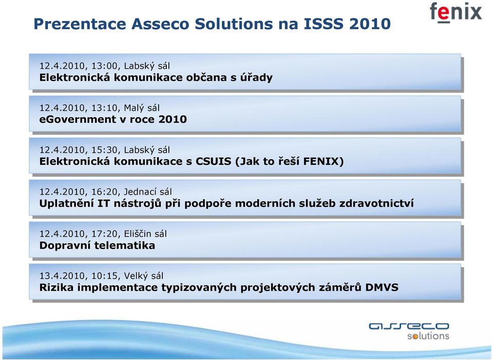 4.2010, 12.4.2010, 17:20, 17:20, Eliščin Eliščin sál sál Dopravní telematika 13.4.2010, 13.4.2010, 10:15, 10:15, Velký Velký sál sál Rizika implementace typizovaných projektových záměrů DMVS