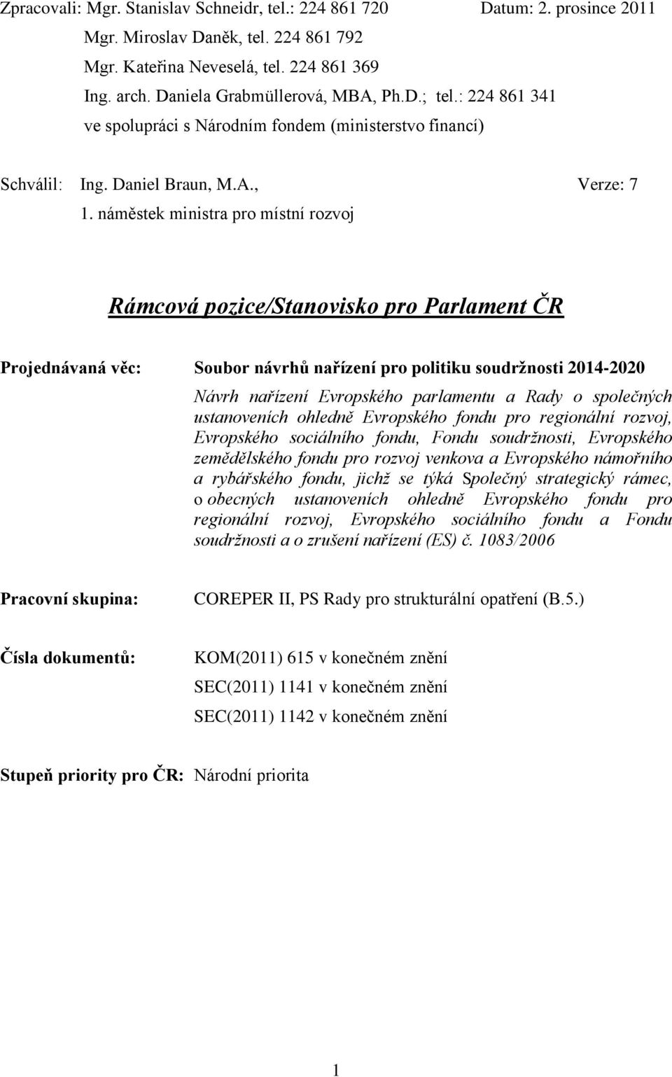 náměstek ministra pro místní rozvoj Rámcová pozice/stanovisko pro Parlament ČR Projednávaná věc: Soubor návrhů nařízení pro politiku soudržnosti 2014-2020 Návrh nařízení Evropského parlamentu a Rady