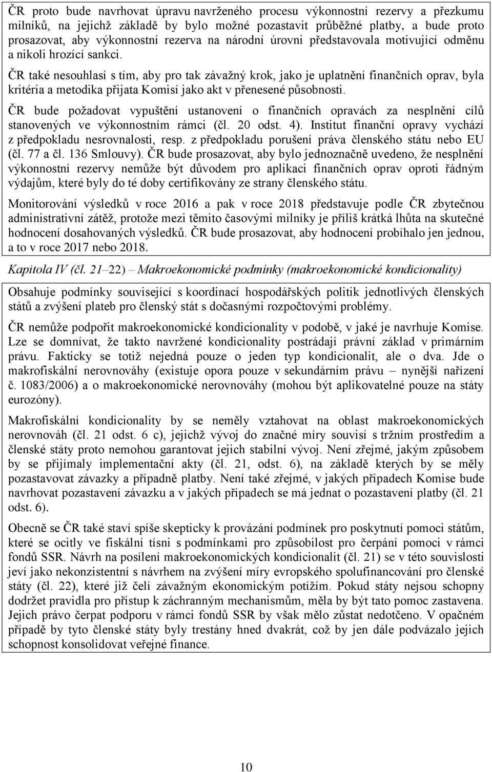ČR také nesouhlasí s tím, aby pro tak závažný krok, jako je uplatnění finančních oprav, byla kritéria a metodika přijata Komisí jako akt v přenesené působnosti.
