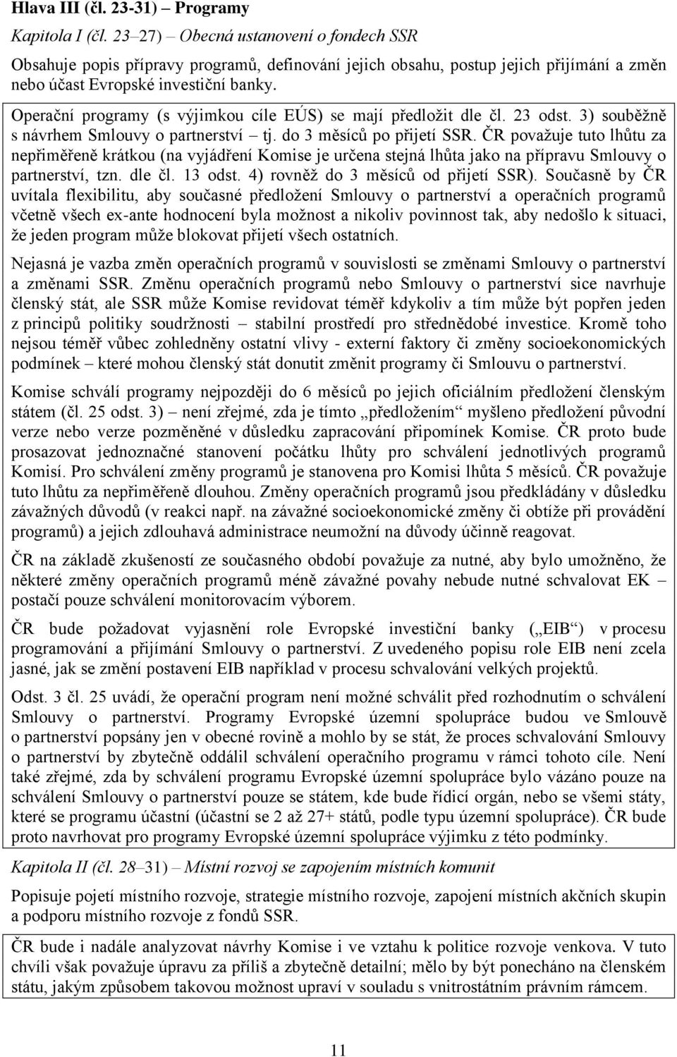 Operační programy (s výjimkou cíle EÚS) se mají předložit dle čl. 23 odst. 3) souběžně s návrhem Smlouvy o partnerství tj. do 3 měsíců po přijetí SSR.