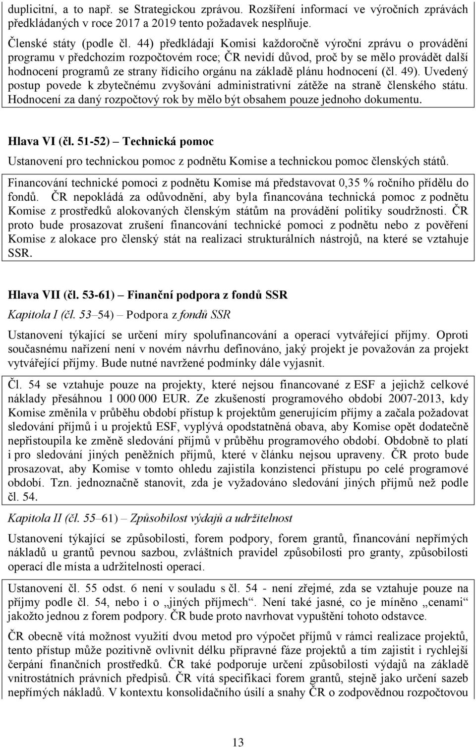 základě plánu hodnocení (čl. 49). Uvedený postup povede k zbytečnému zvyšování administrativní zátěže na straně členského státu.