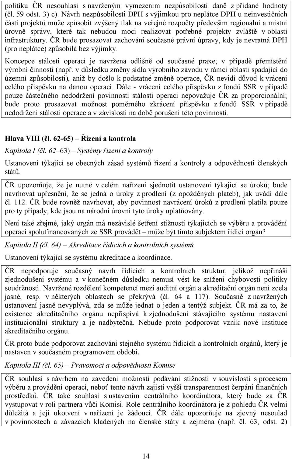 realizovat potřebné projekty zvláště v oblasti infrastruktury. ČR bude prosazovat zachování současné právní úpravy, kdy je nevratná DPH (pro neplátce) způsobilá bez výjimky.