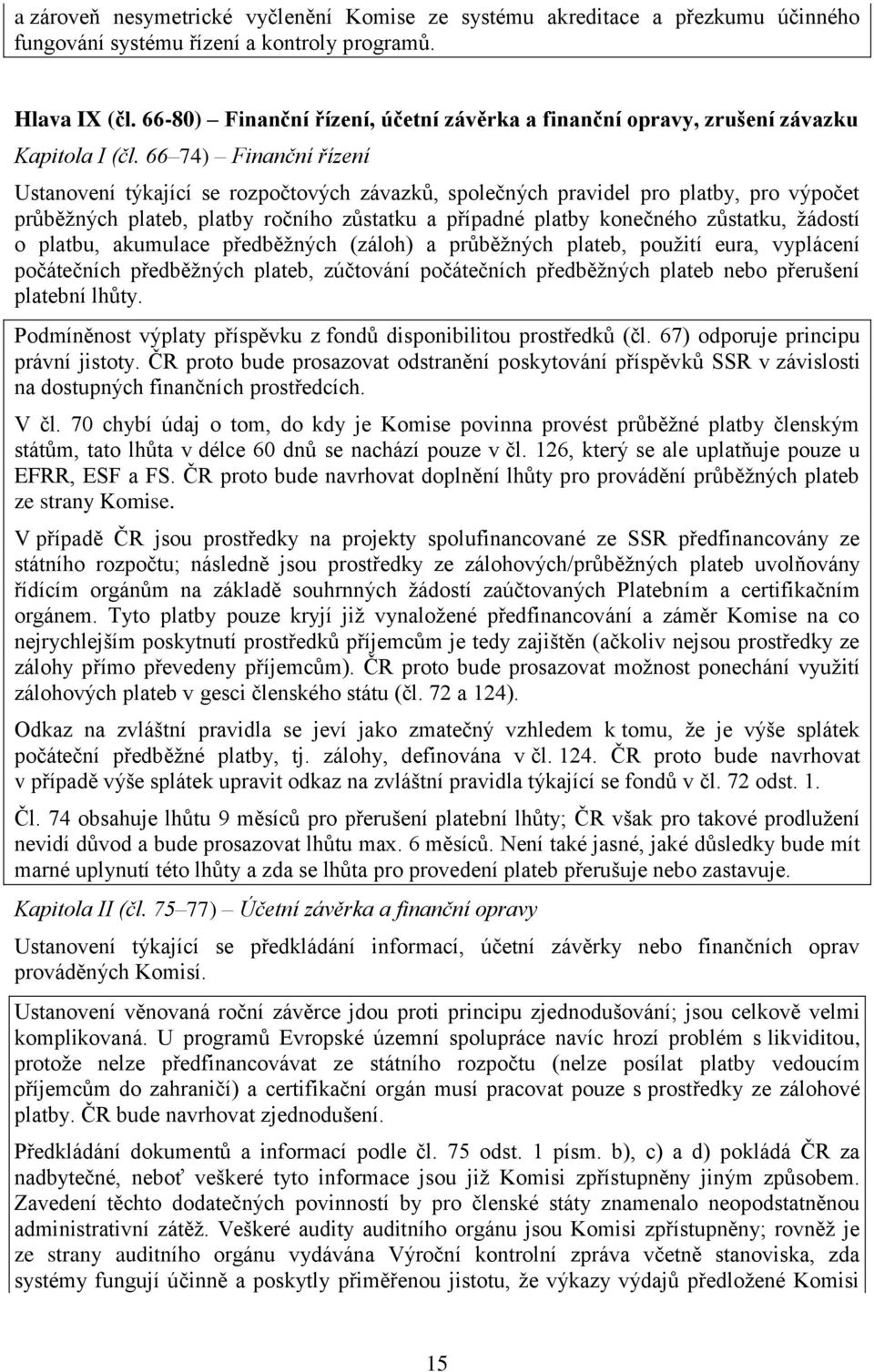 66 74) Finanční řízení Ustanovení týkající se rozpočtových závazků, společných pravidel pro platby, pro výpočet průběžných plateb, platby ročního zůstatku a případné platby konečného zůstatku,