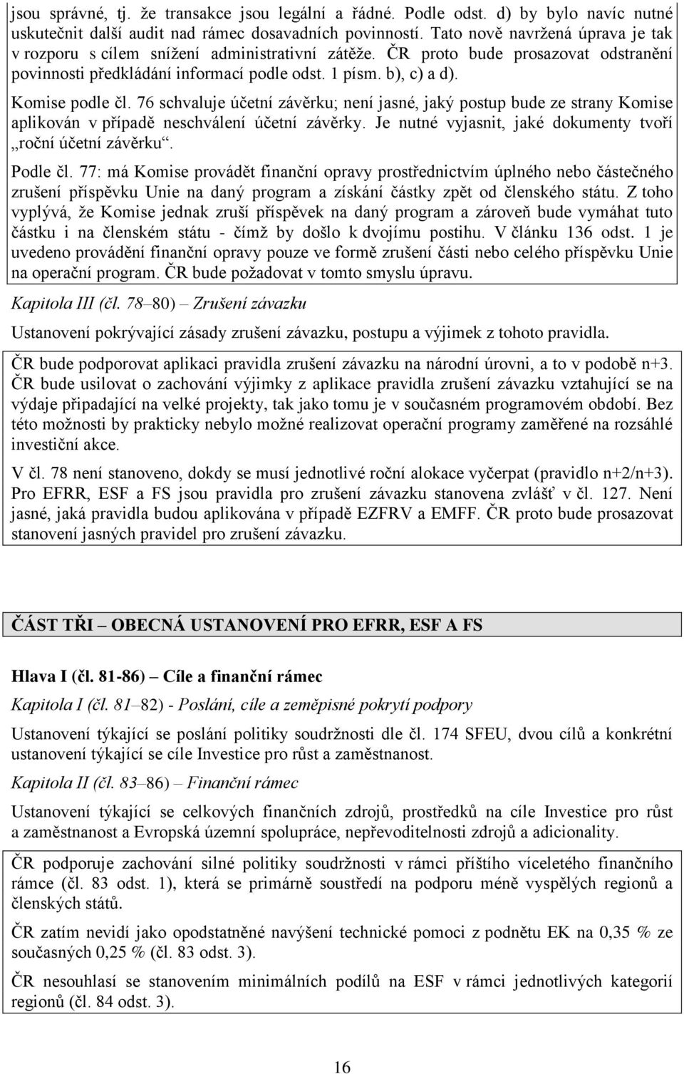 Komise podle čl. 76 schvaluje účetní závěrku; není jasné, jaký postup bude ze strany Komise aplikován v případě neschválení účetní závěrky.