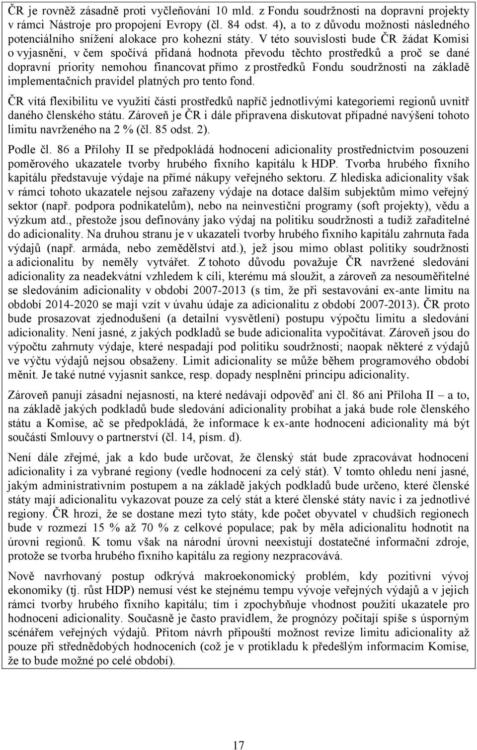 V této souvislosti bude ČR žádat Komisi o vyjasnění, v čem spočívá přidaná hodnota převodu těchto prostředků a proč se dané dopravní priority nemohou financovat přímo z prostředků Fondu soudržnosti