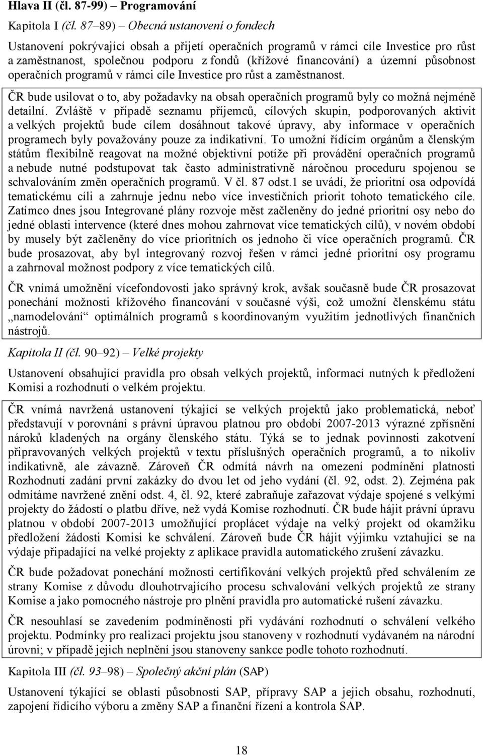 působnost operačních programů v rámci cíle Investice pro růst a zaměstnanost. ČR bude usilovat o to, aby požadavky na obsah operačních programů byly co možná nejméně detailní.