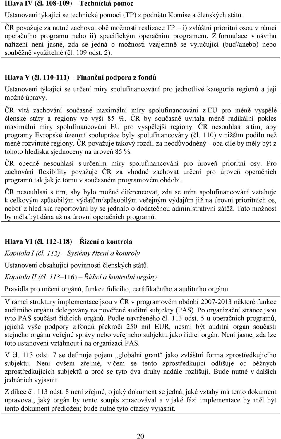 Z formulace v návrhu nařízení není jasné, zda se jedná o možnosti vzájemně se vylučující (buď/anebo) nebo souběžně využitelné (čl. 109 odst. 2). Hlava V (čl.