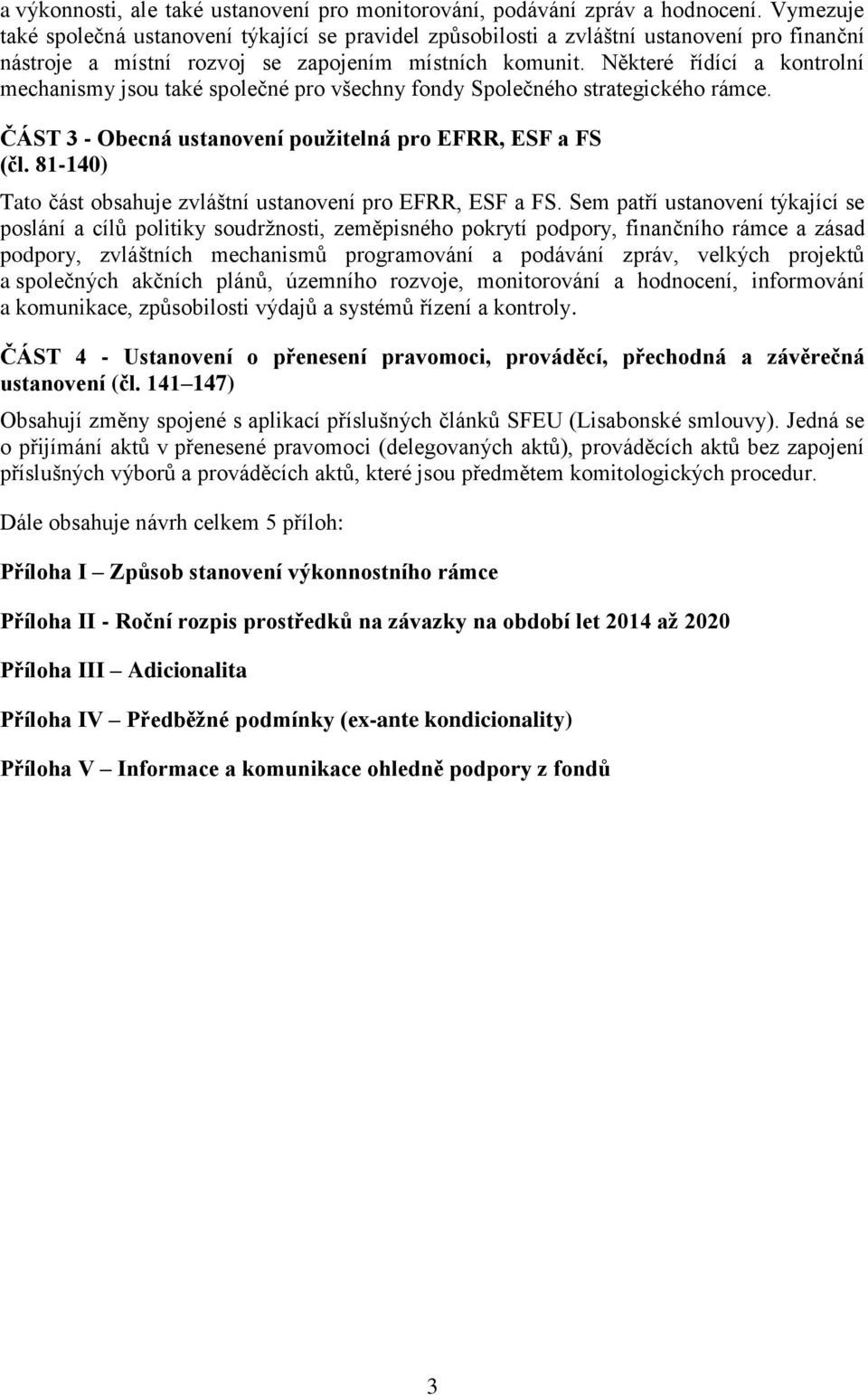 Některé řídící a kontrolní mechanismy jsou také společné pro všechny fondy Společného strategického rámce. ČÁST 3 - Obecná ustanovení použitelná pro EFRR, ESF a FS (čl.