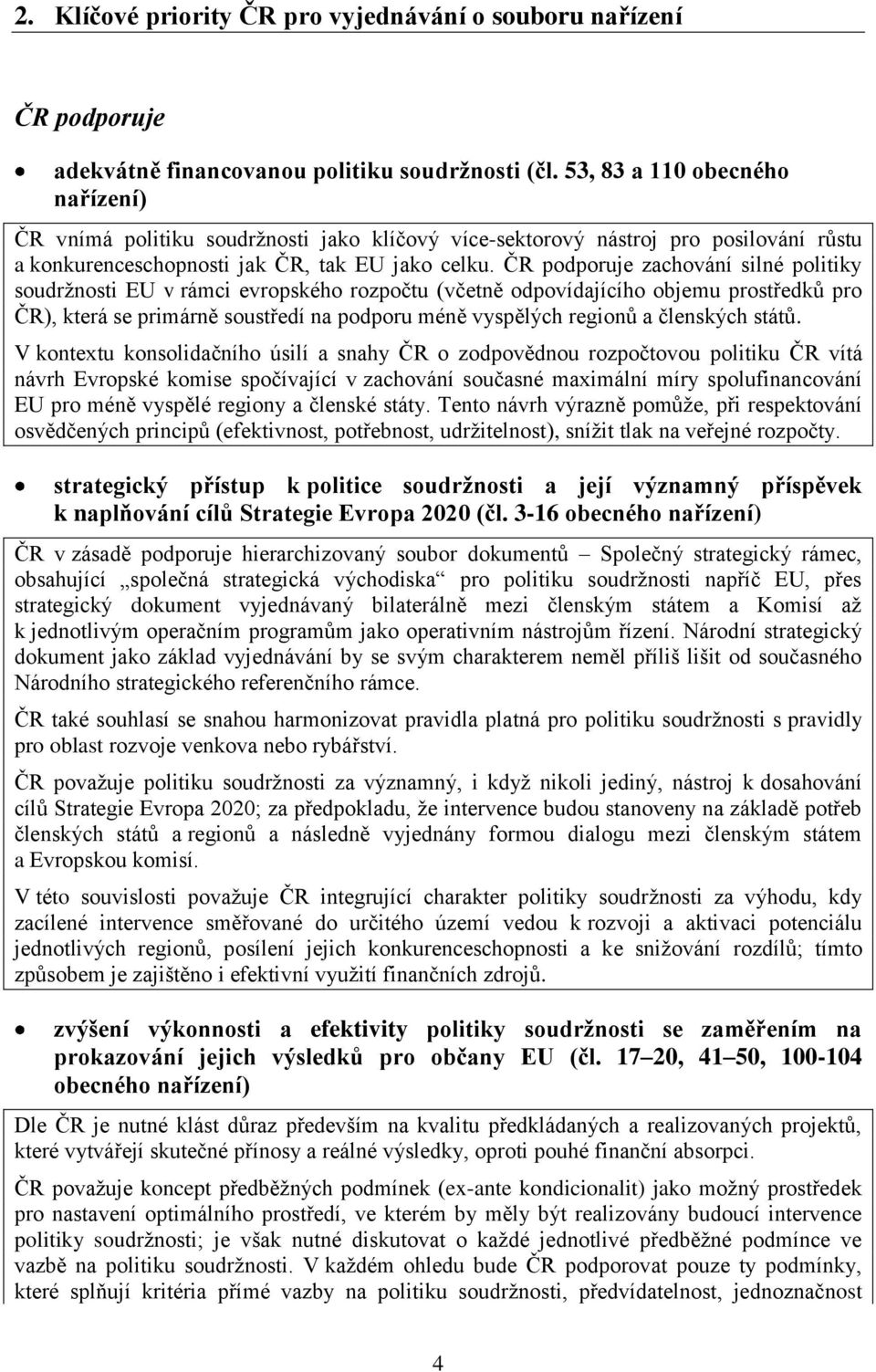 ČR podporuje zachování silné politiky soudržnosti EU v rámci evropského rozpočtu (včetně odpovídajícího objemu prostředků pro ČR), která se primárně soustředí na podporu méně vyspělých regionů a