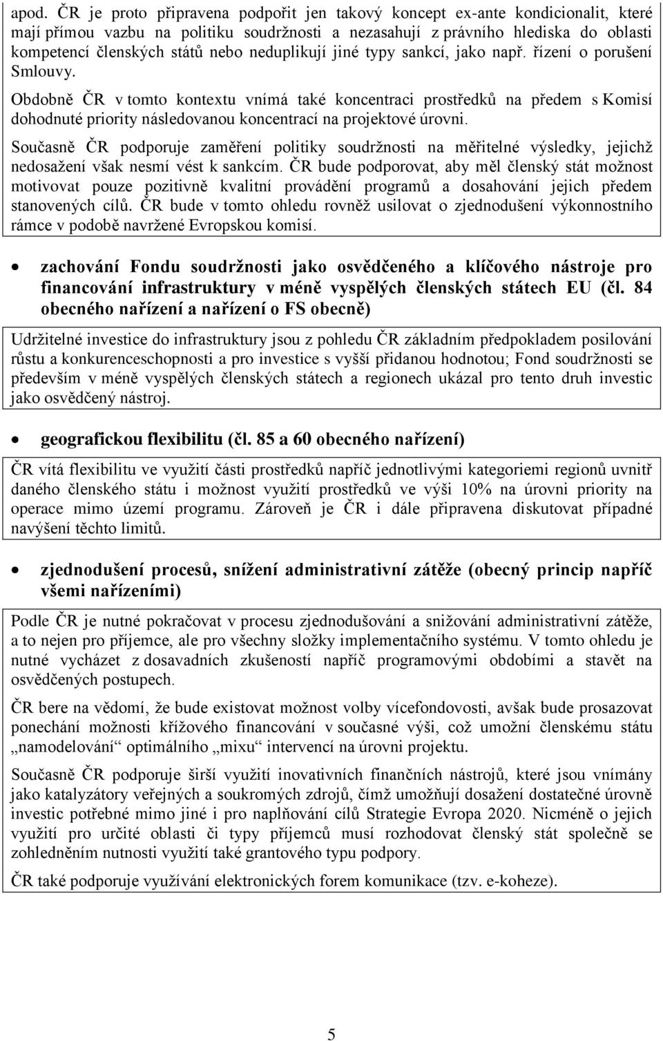 Obdobně ČR v tomto kontextu vnímá také koncentraci prostředků na předem s Komisí dohodnuté priority následovanou koncentrací na projektové úrovni.