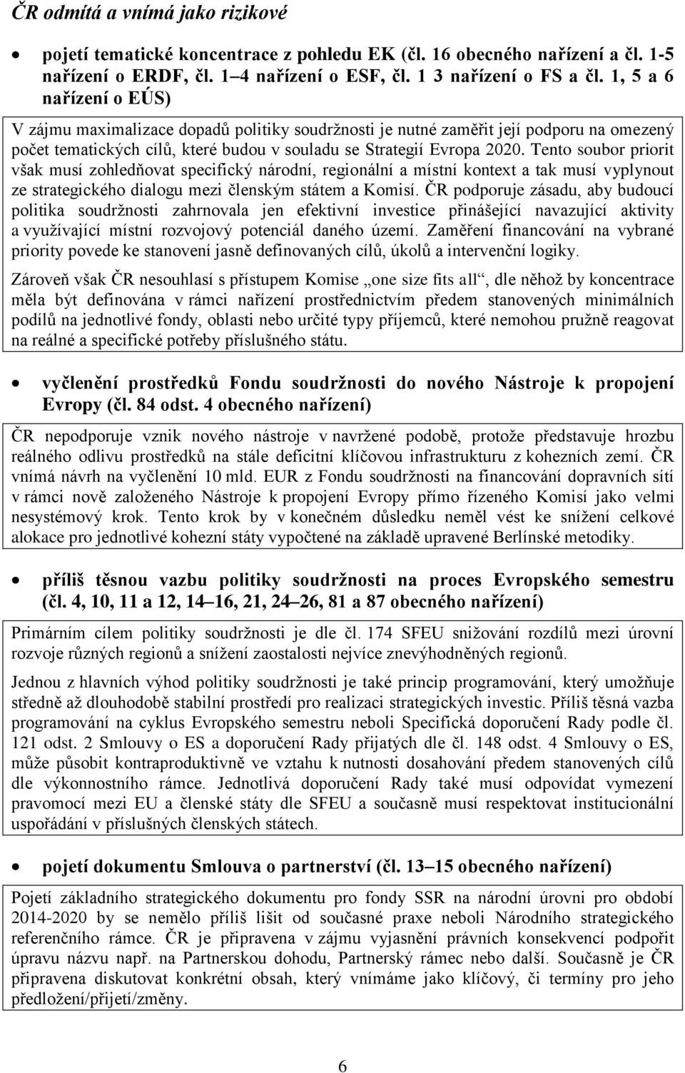 Tento soubor priorit však musí zohledňovat specifický národní, regionální a místní kontext a tak musí vyplynout ze strategického dialogu mezi členským státem a Komisí.