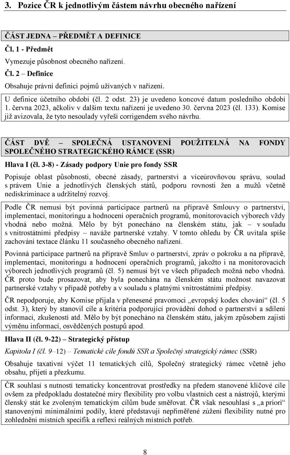Komise již avizovala, že tyto nesoulady vyřeší corrigendem svého návrhu. ČÁST DVĚ SPOLEČNÁ USTANOVENÍ POUŽITELNÁ NA FONDY SPOLEČNÉHO STRATEGICKÉHO RÁMCE (SSR) Hlava I (čl.