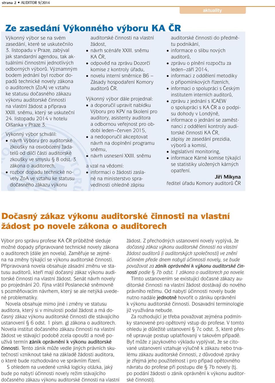 Významným bodem jednání byl rozbor dopadů technické novely zákona o auditorech (ZoA) ve vztahu ke statusu dočasného zákazu výkonu auditorské činnosti na vlastní žádost a příprava XXIII.