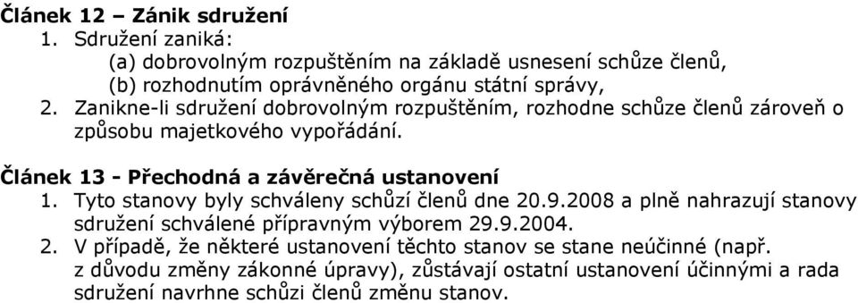 Tyto stanovy byly schváleny schůzí členů dne 20.9.2008 a plně nahrazují stanovy sdružení schválené přípravným výborem 29.9.2004. 2. V případě, že některé ustanovení těchto stanov se stane neúčinné (např.