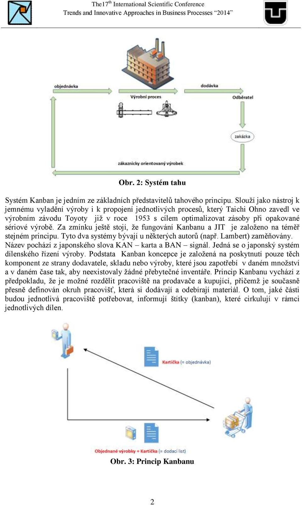 výrobě. Za zmínku ještě stojí, že fungování Kanbanu a JIT je založeno na téměř stejném principu. Tyto dva systémy bývají u některých autorů (např. Lambert) zaměňovány.
