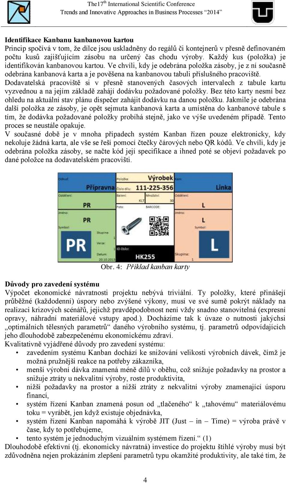 Dodavatelská pracoviště si v přesně stanovených časových intervalech z tabule kartu vyzvednou a na jejím základě zahájí dodávku požadované položky.