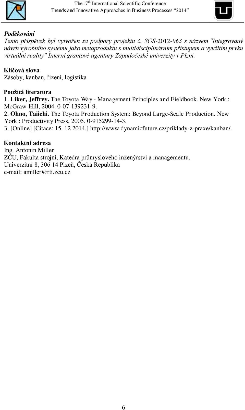 Plzni. Klíčová slova Zásoby, kanban, řízení, logistika Použitá literatura 1. Liker, Jeffrey. The Toyota Way - Management Principles and Fieldbook. New York : McGraw-Hill, 2004. 0-07-139231-9. 2. Ohno, Taiichi.