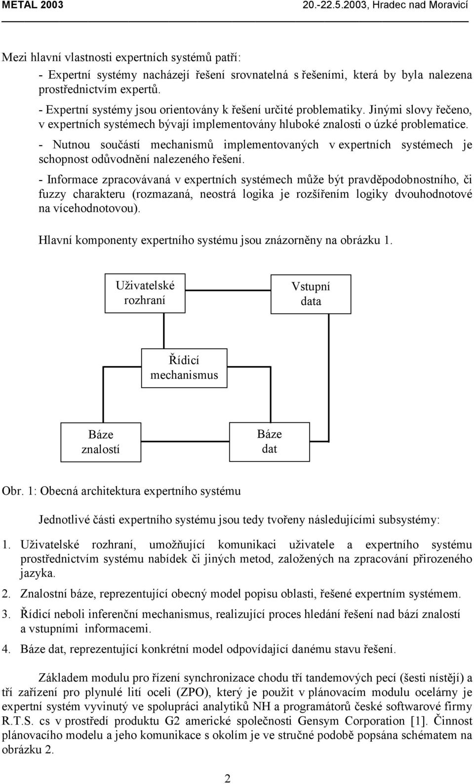 - Nutnou součástí mechanismů implementovaných v expertních systémech je schopnost odůvodnění nalezeného řešení.