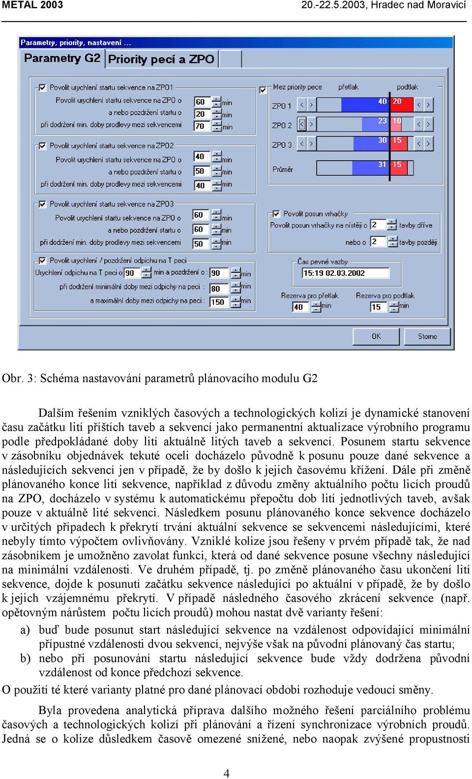 Posunem startu sekvence v zásobníku objednávek tekuté oceli docházelo původně k posunu pouze dané sekvence a následujících sekvencí jen v případě, že by došlo k jejich časovému křížení.