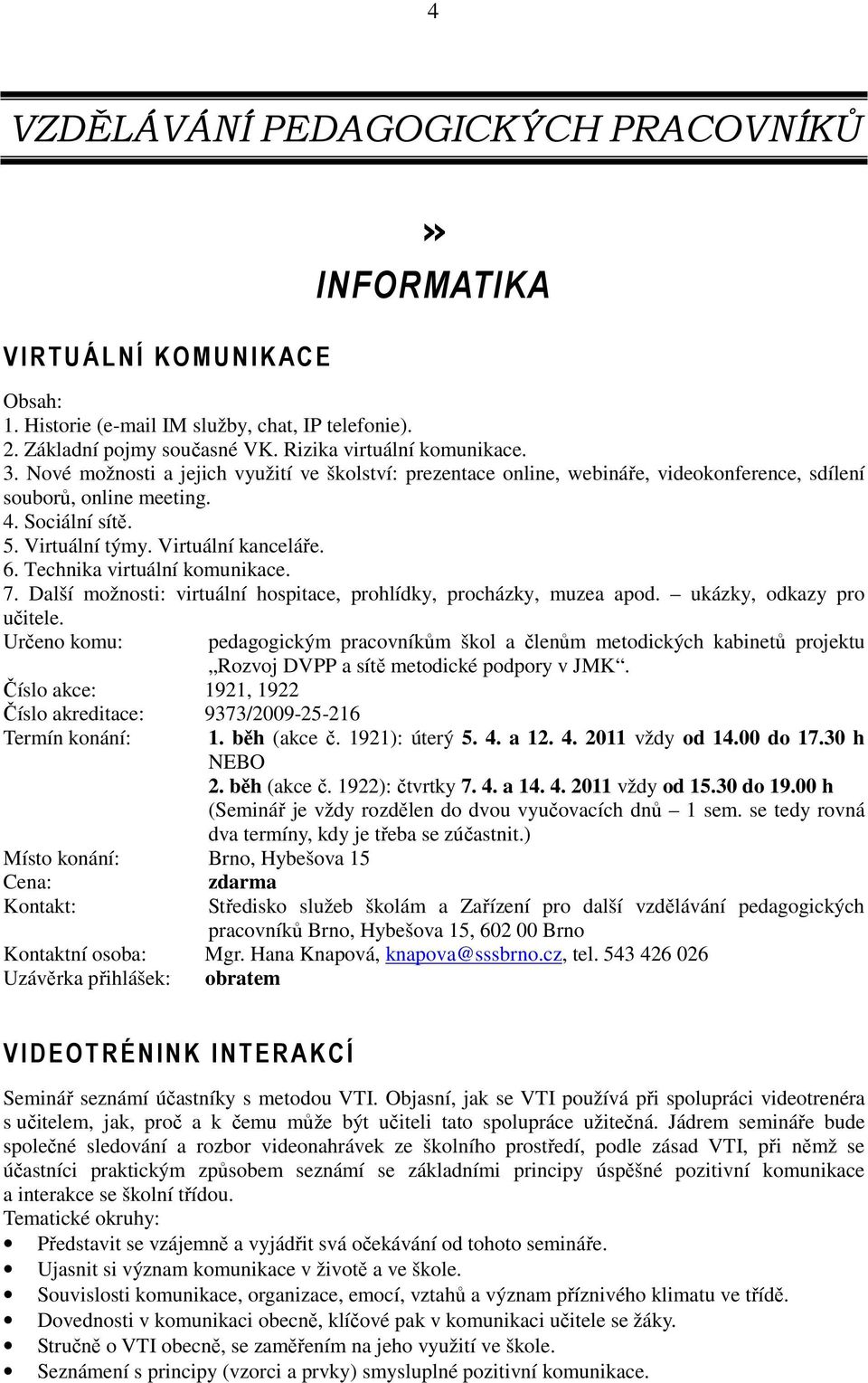 Technika virtuální komunikace. 7. Další možnosti: virtuální hospitace, prohlídky, procházky, muzea apod. ukázky, odkazy pro učitele.