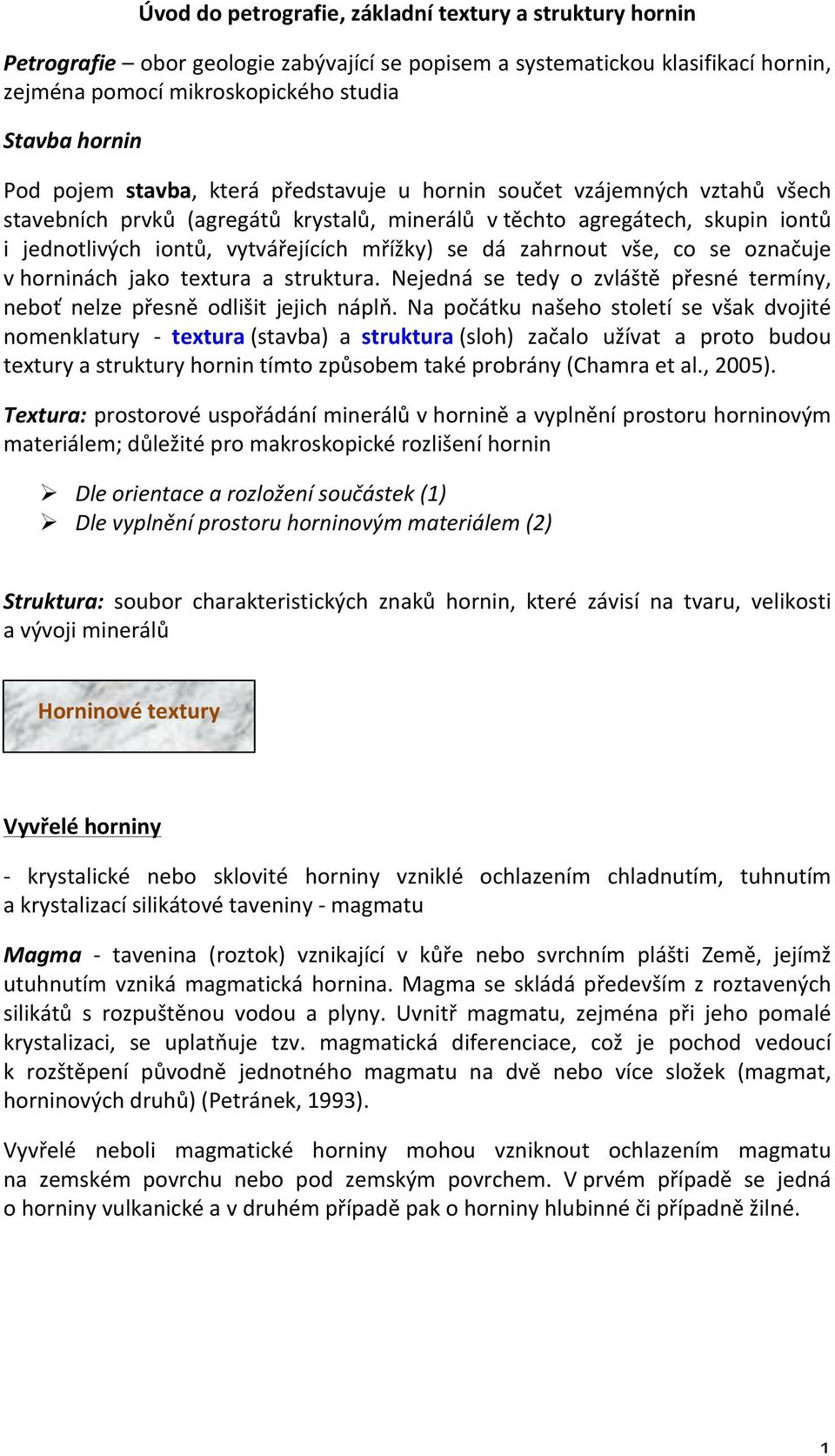 dá zahrnout vše, co se označuje v horninách jako textura a struktura. Nejedná se tedy o zvláště přesné termíny, neboť nelze přesně odlišit jejich náplň.