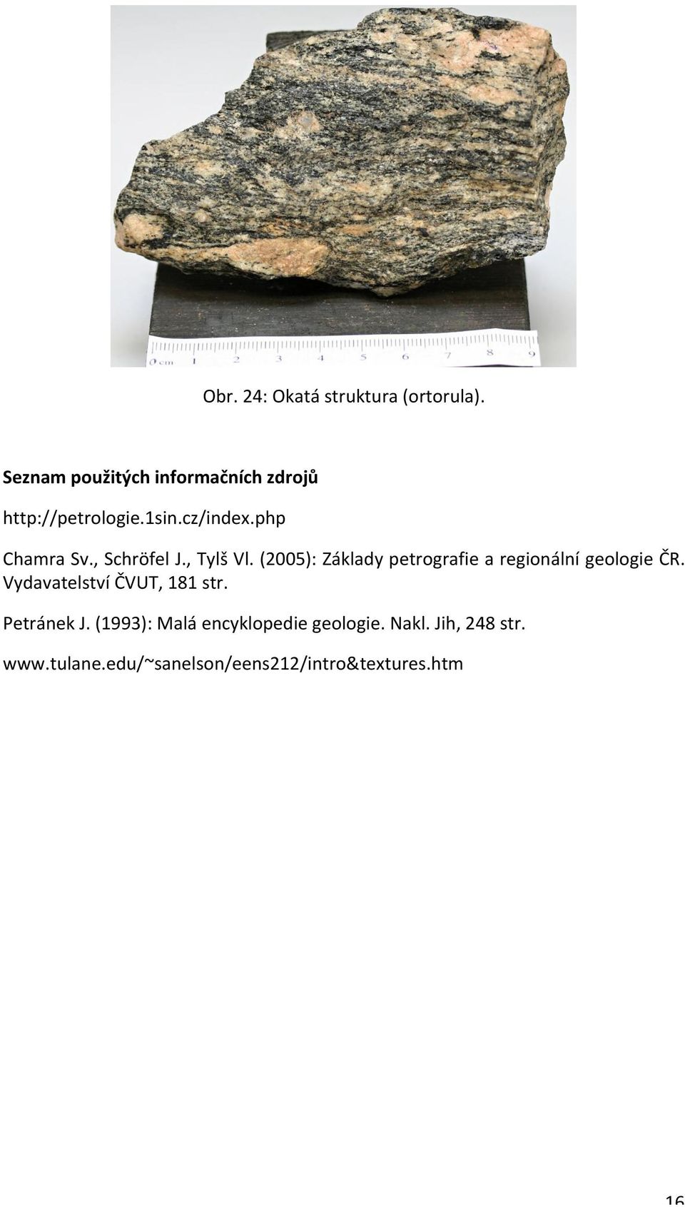 , Schröfel J., Tylš Vl. (2005): Základy petrografie a regionální geologie ČR.