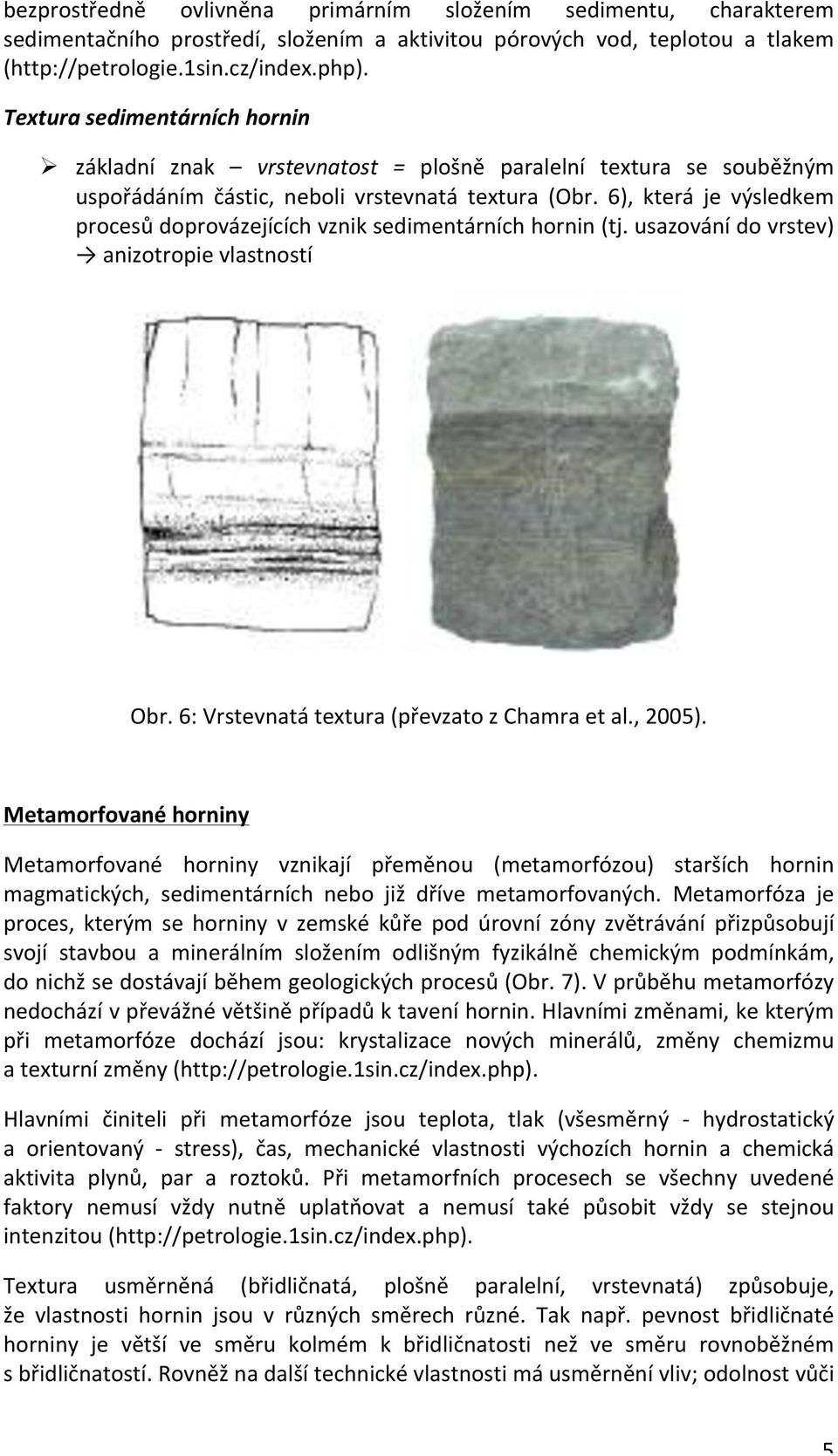 6), která je výsledkem procesů doprovázejících vznik sedimentárních hornin (tj. usazování do vrstev) anizotropie vlastností Obr. 6: Vrstevnatá textura (převzato z Chamra et al., 2005).