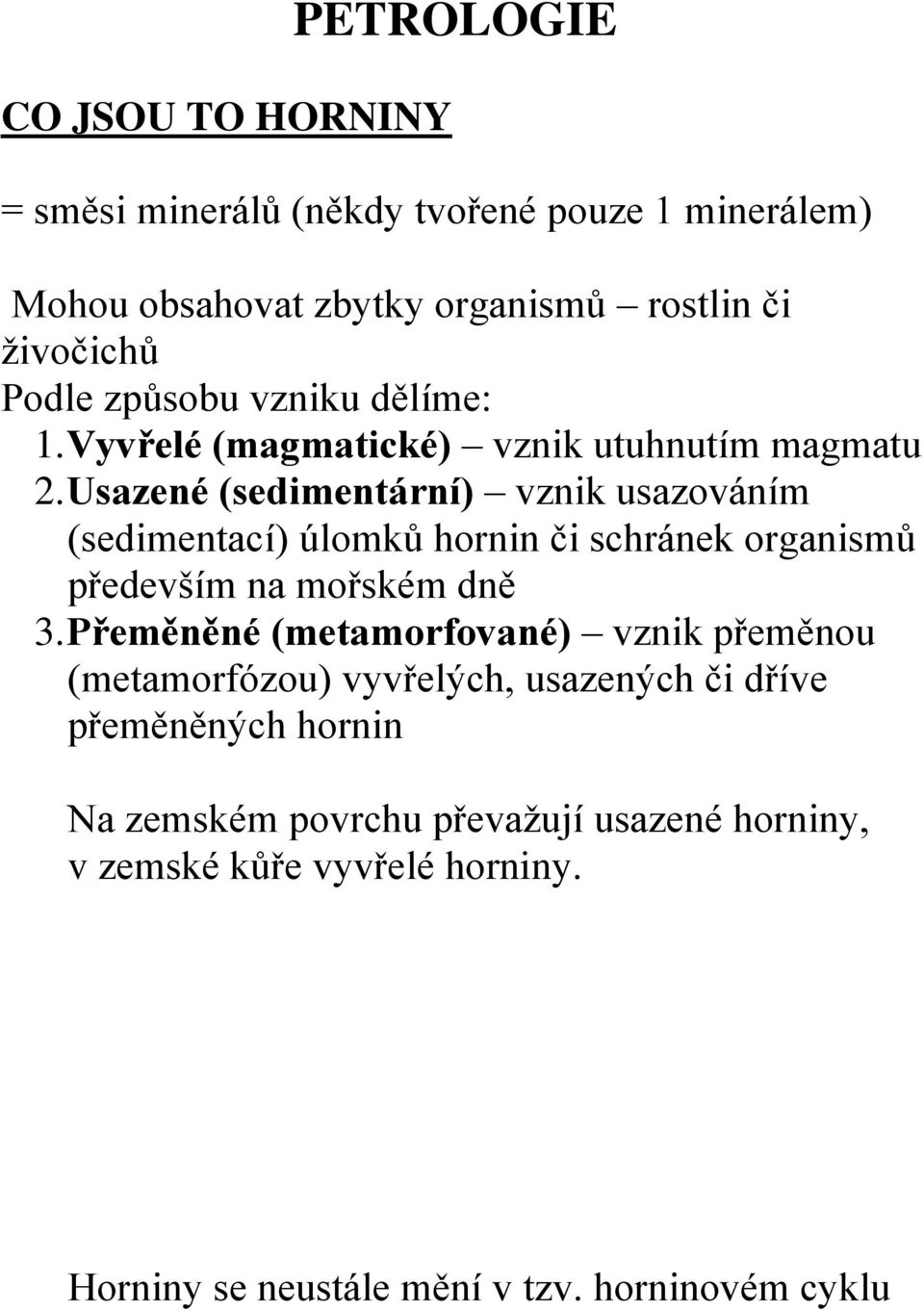 Usazené (sedimentární) vznik usazováním (sedimentací) úlomků hornin či schránek organismů především na mořském dně 3.