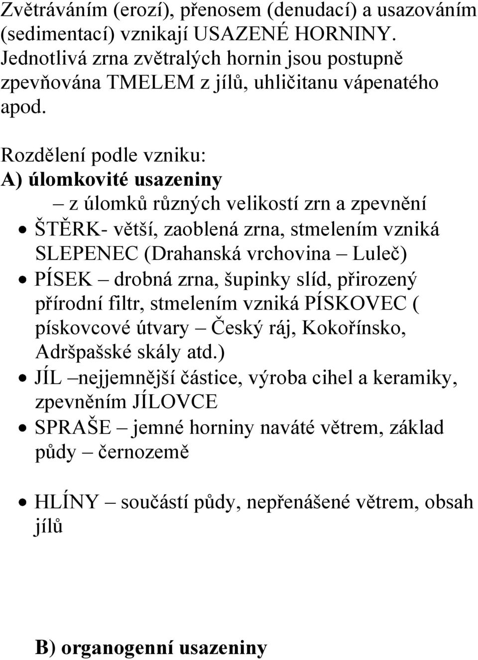 Rozdělení podle vzniku: A) úlomkovité usazeniny z úlomků různých velikostí zrn a zpevnění ŠTĚRK- větší, zaoblená zrna, stmelením vzniká SLEPENEC (Drahanská vrchovina Luleč) PÍSEK