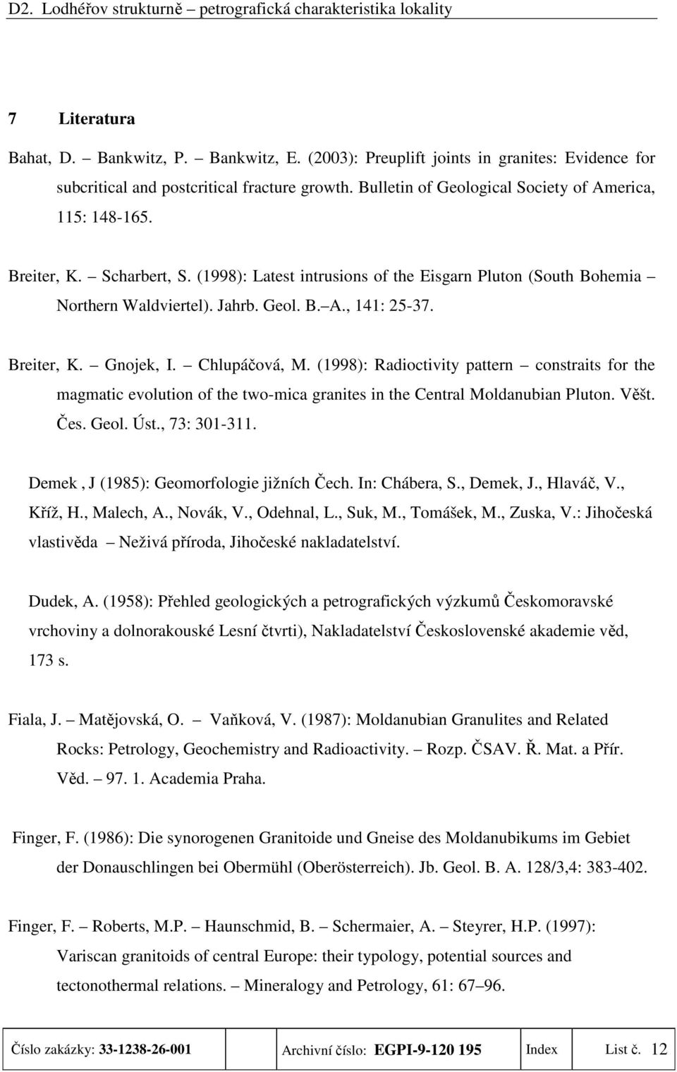 Breiter, K. Gnojek, I. Chlupáčová, M. (1998): Radioctivity pattern constraits for the magmatic evolution of the two-mica granites in the Central Moldanubian Pluton. Věšt. Čes. Geol. Úst., 73: 301-311.
