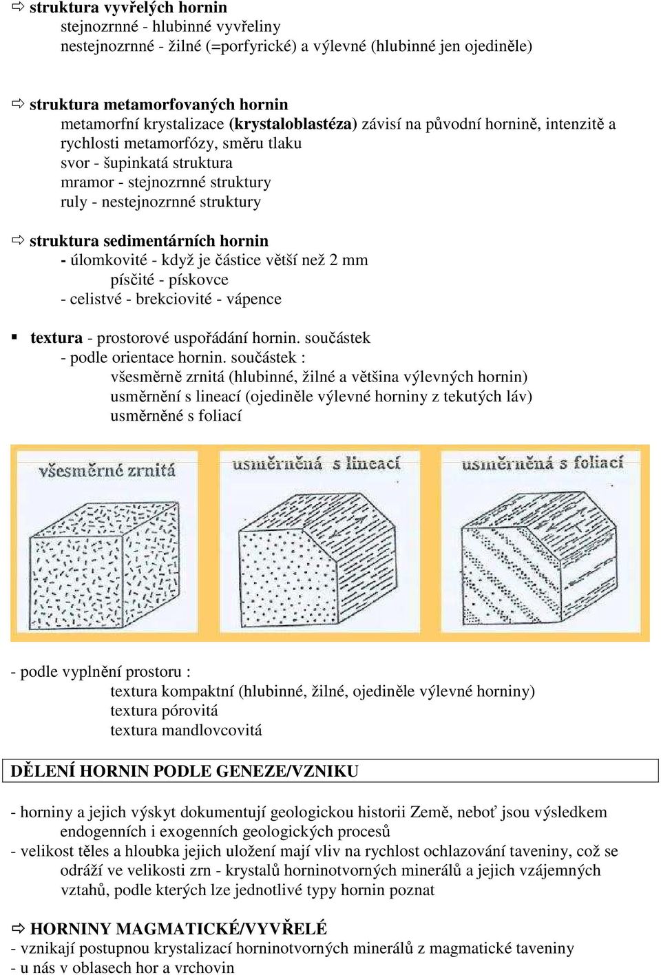 sedimentárních hornin - úlomkovité - když je částice větší než 2 mm písčité - pískovce - celistvé - brekciovité - vápence textura - prostorové uspořádání hornin. součástek - podle orientace hornin.