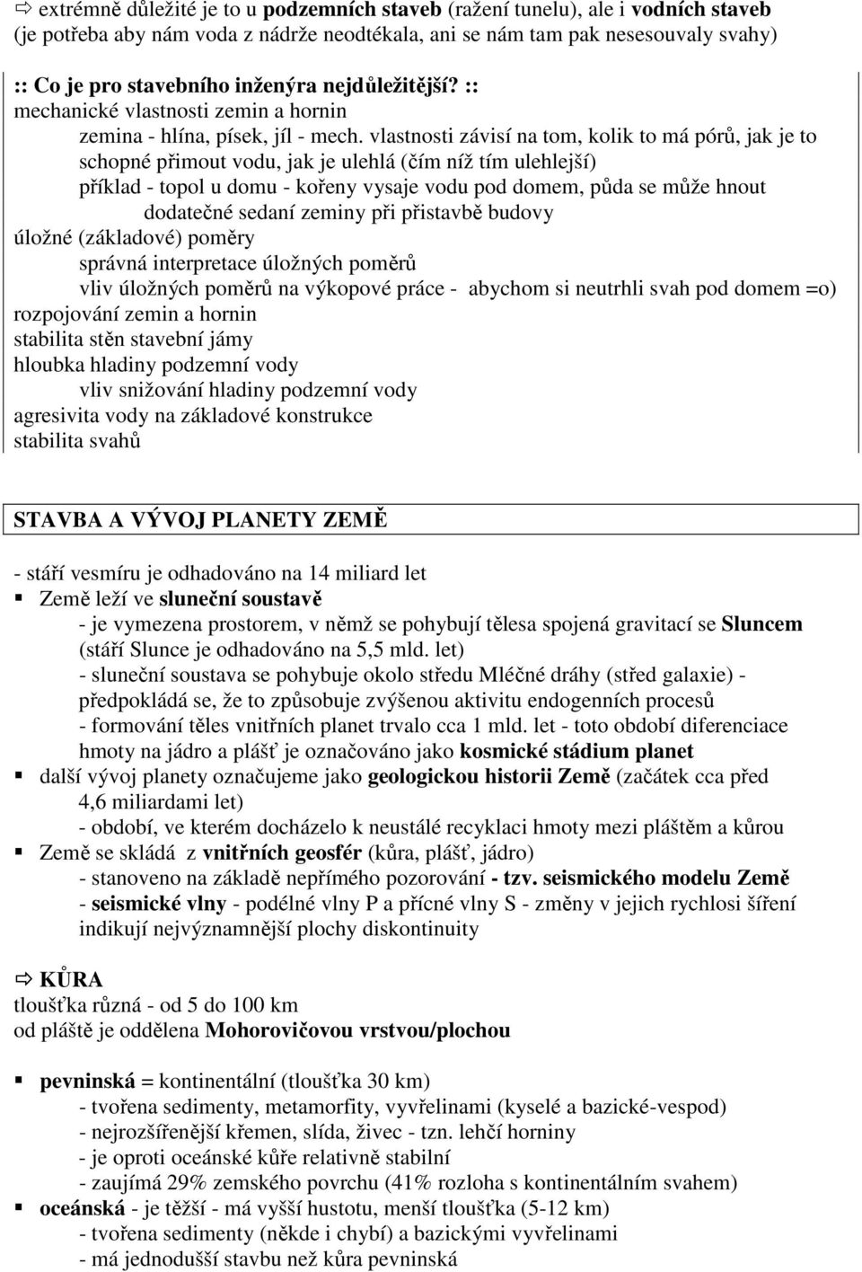 vlastnosti závisí na tom, kolik to má pórů, jak je to schopné přimout vodu, jak je ulehlá (čím níž tím ulehlejší) příklad - topol u domu - kořeny vysaje vodu pod domem, půda se může hnout dodatečné