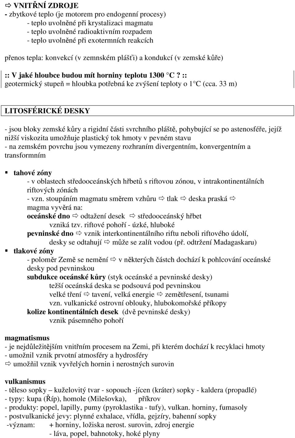 33 m) LITOSFÉRICKÉ DESKY - jsou bloky zemské kůry a rigidní části svrchního pláště, pohybující se po astenosféře, jejíž nižší viskozita umožňuje plastický tok hmoty v pevném stavu - na zemském